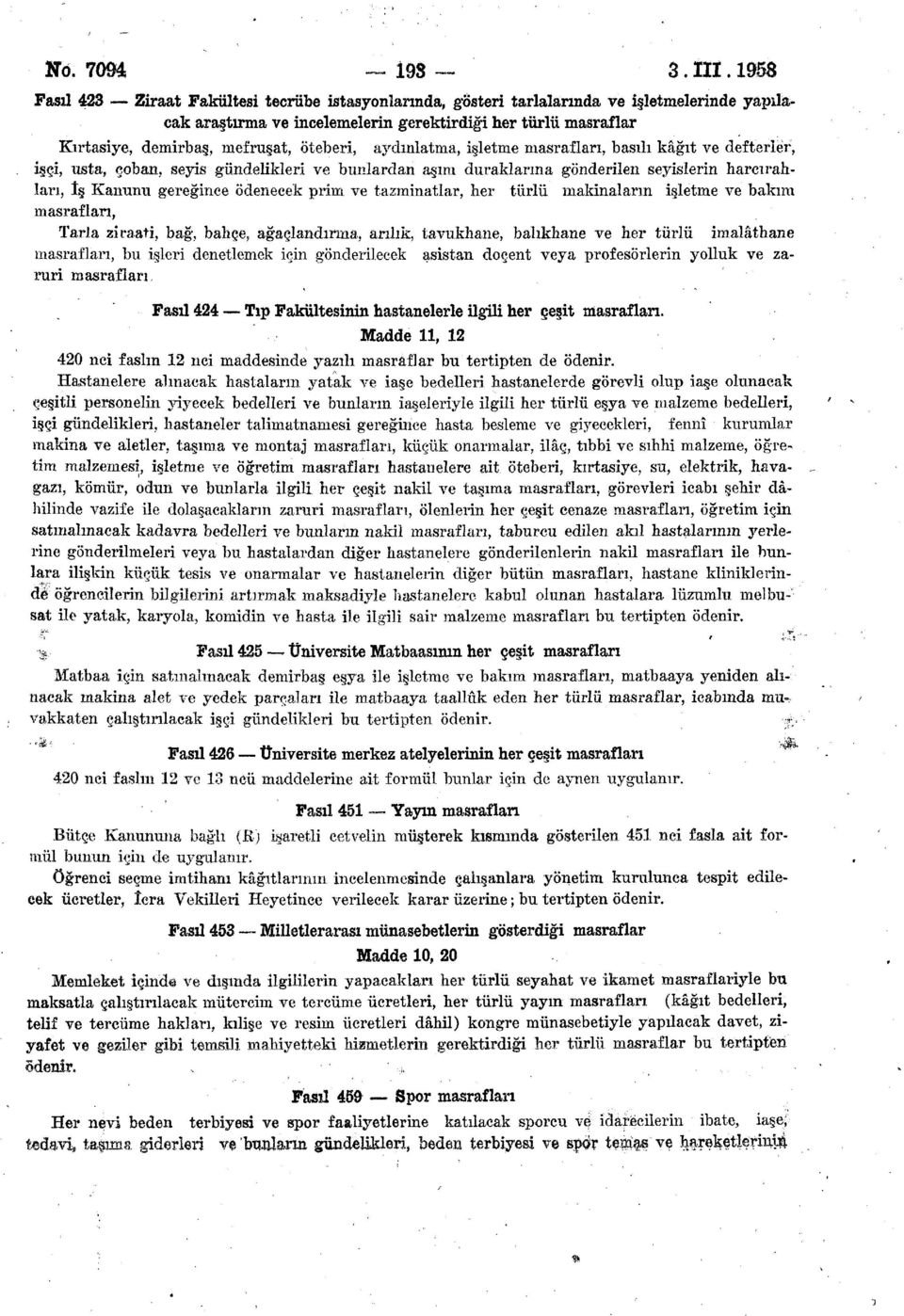 öteberi, aydınlatma, işletme masrafları, basılı kâğıt ve defterler, işçi, usta, çoban, seyis gündelikleri ve bunlardan aşım duraklarına gönderilen seyislerin harcırahları, îş Kanunu gereğince