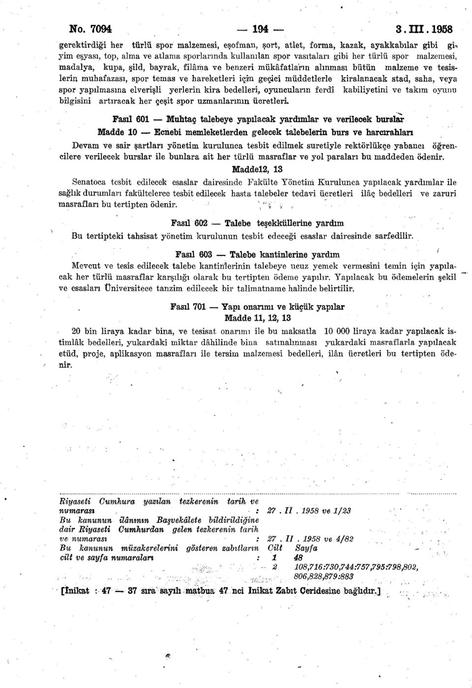 malzemesi, madalya, kupa, şild, bayrak, filâma ve benzeri mükâfatların alınması bütün malzeme ve tesislerin muhafazası, spor temas ve hareketleri için geçici müddetlerle kiralanacak stad, saha, veya