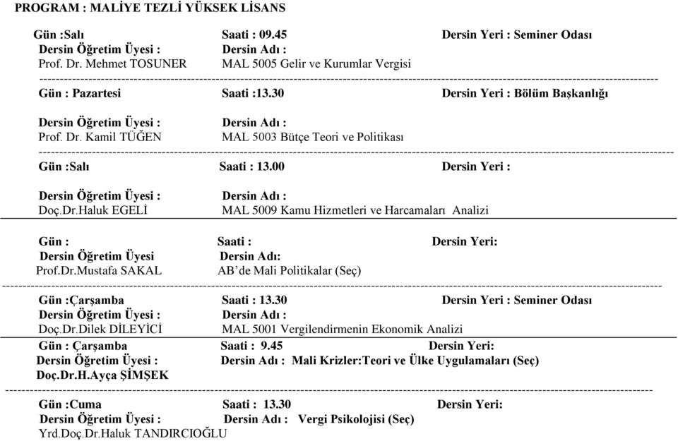 Dr.Mustafa SAKAL AB de Mali Politikalar (Seç) ---------- Gün :Çarşamba Saati : 13.30 Dersin Yeri : Seminer Odası Doç.Dr.Dilek DİLEYİCİ MAL 5001 Vergilendirmenin Ekonomik Analizi Gün : Çarşamba Saati : 9.