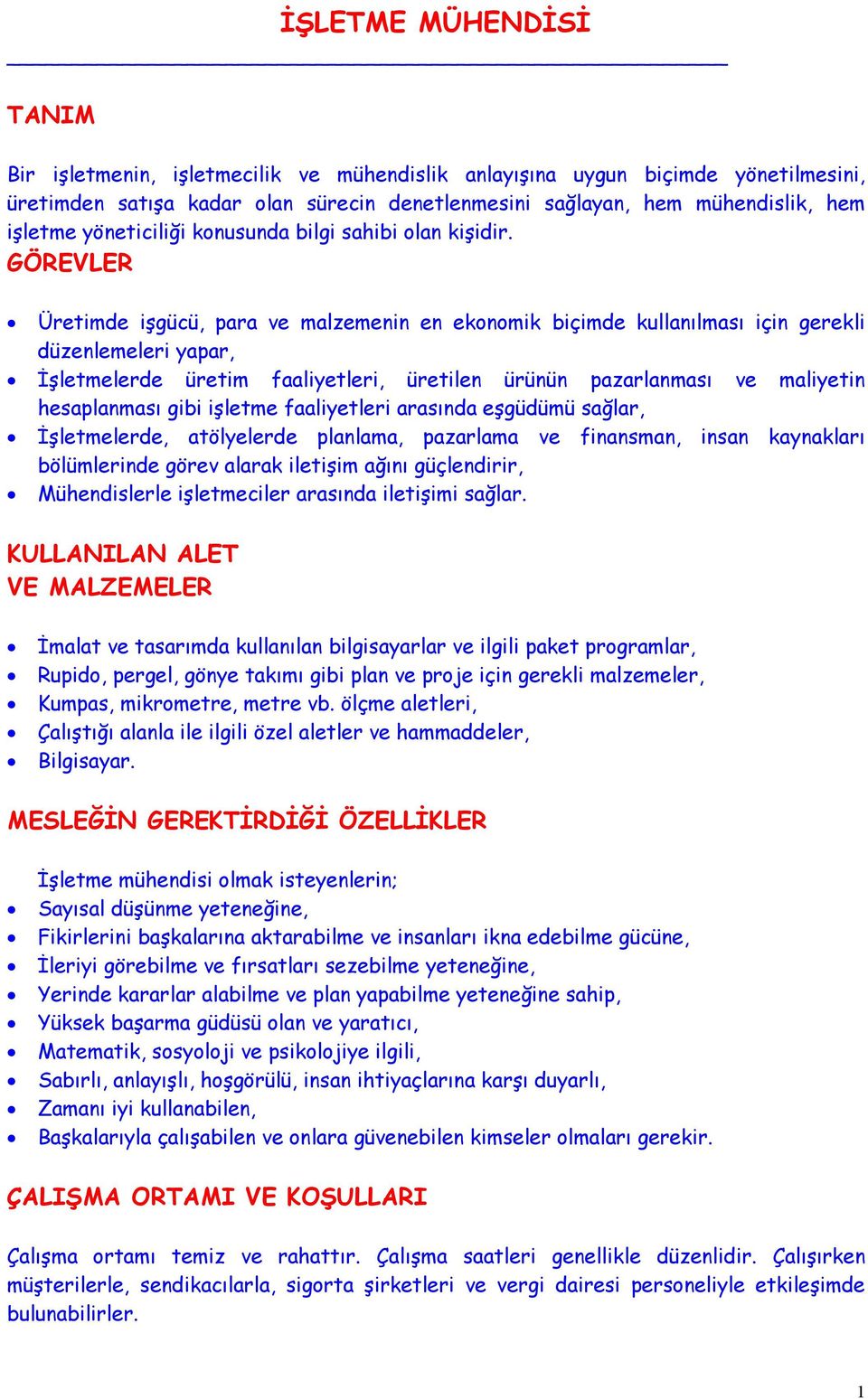 GÖREVLER Üretimde işgücü, para ve malzemenin en ekonomik biçimde kullanılması için gerekli düzenlemeleri yapar, İşletmelerde üretim faaliyetleri, üretilen ürünün pazarlanması ve maliyetin