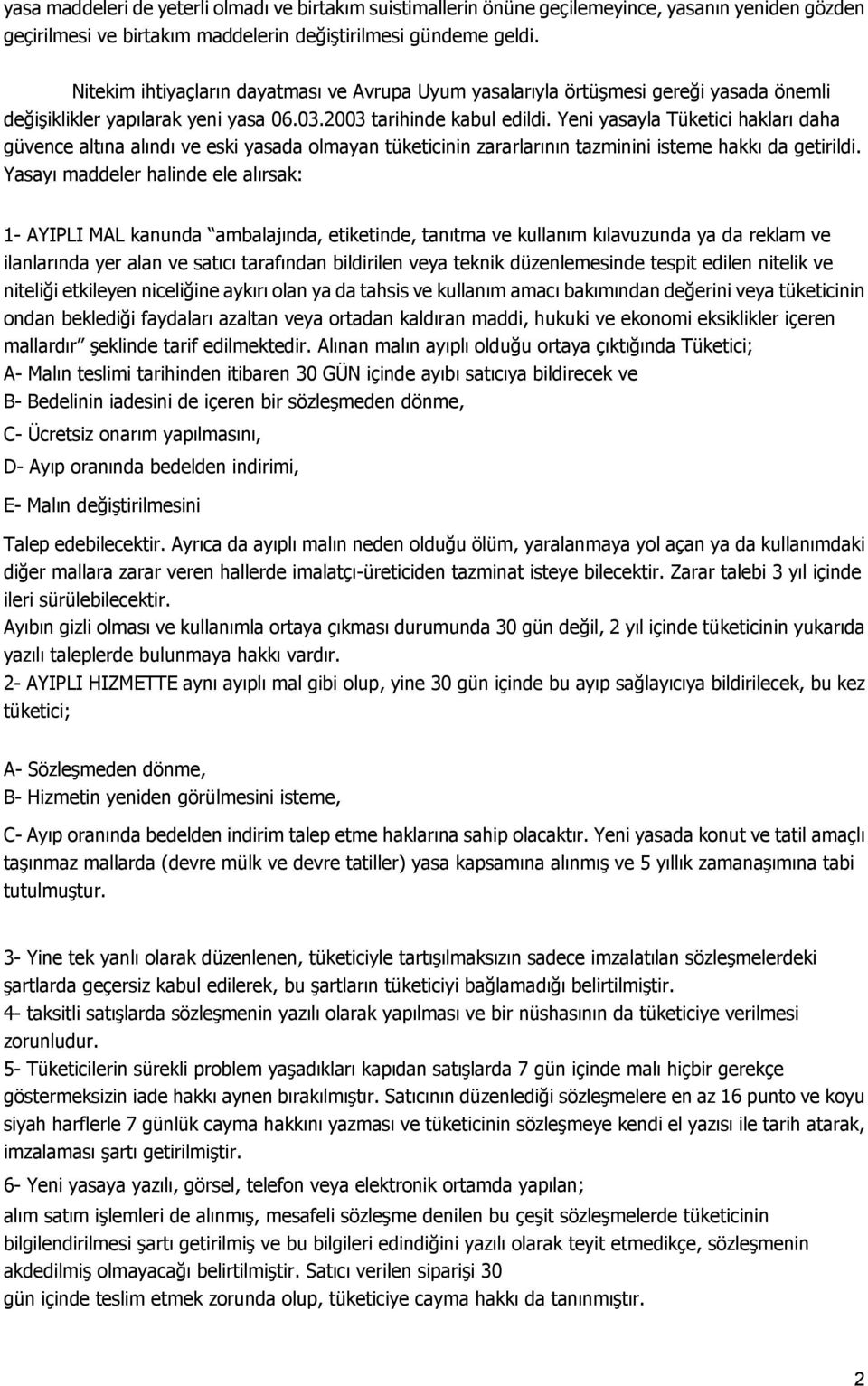 Yeni yasayla Tüketici hakları daha güvence altına alındı ve eski yasada olmayan tüketicinin zararlarının tazminini isteme hakkı da getirildi.