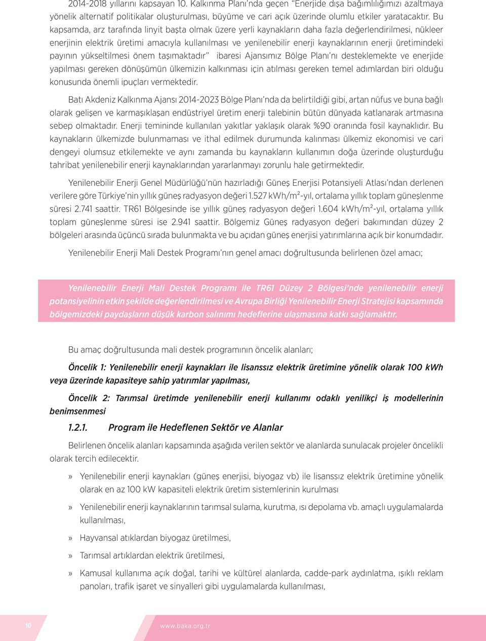 Bu kapsamda, arz tarafında linyit başta olmak üzere yerli kaynakların daha fazla değerlendirilmesi, nükleer enerjinin elektrik üretimi amacıyla kullanılması ve yenilenebilir enerji kaynaklarının