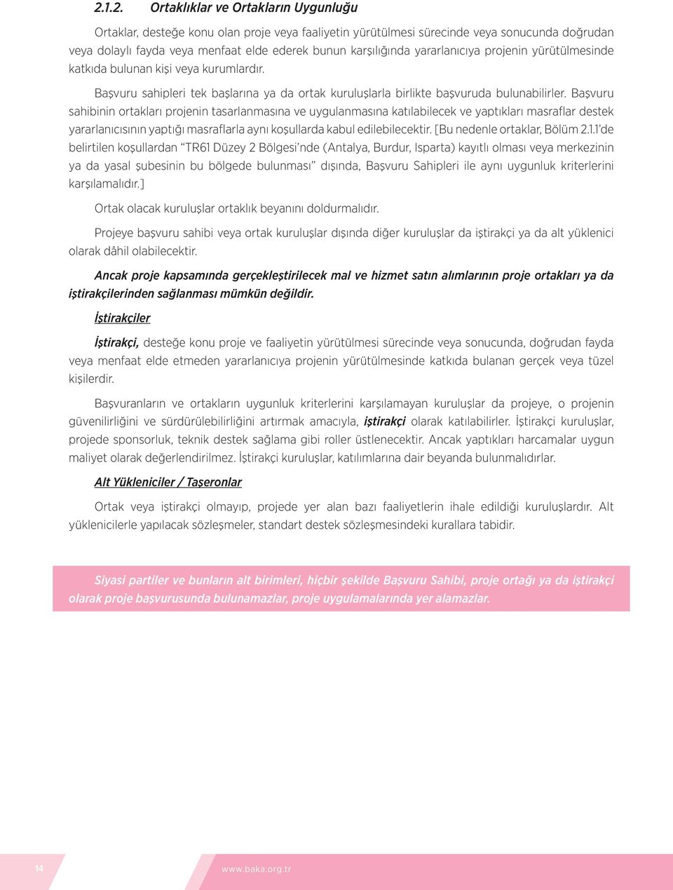 Başvuru sahibinin ortakları projenin tasarlanmasına ve uygulanmasına katılabilecek ve yaptıkları masraflar destek yararlanıcısının yaptığı masraflarla aynı koşullarda kabul edilebilecektir.