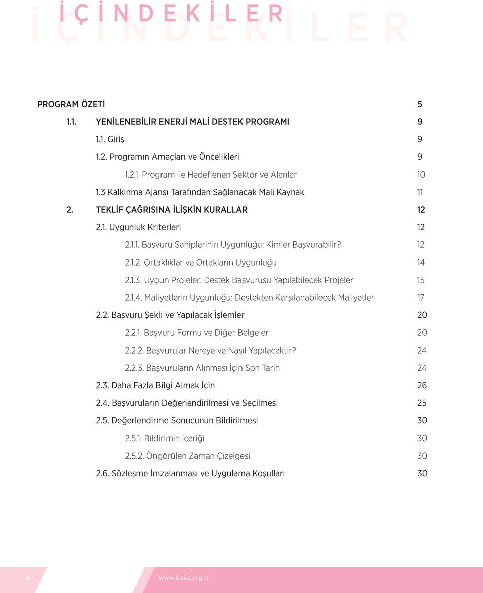 1.3. Uygun Projeler: Destek Başvurusu Yapılabilecek Projeler 1 2.1.4. Maliyetlerin Uygunluğu: Destekten Karşılanabilecek Maliyetler 17 2.2. Başvuru Şekli ve Yapılacak İşlemler 20 2.2.1. Başvuru Formu ve Diğer Belgeler 20 2.