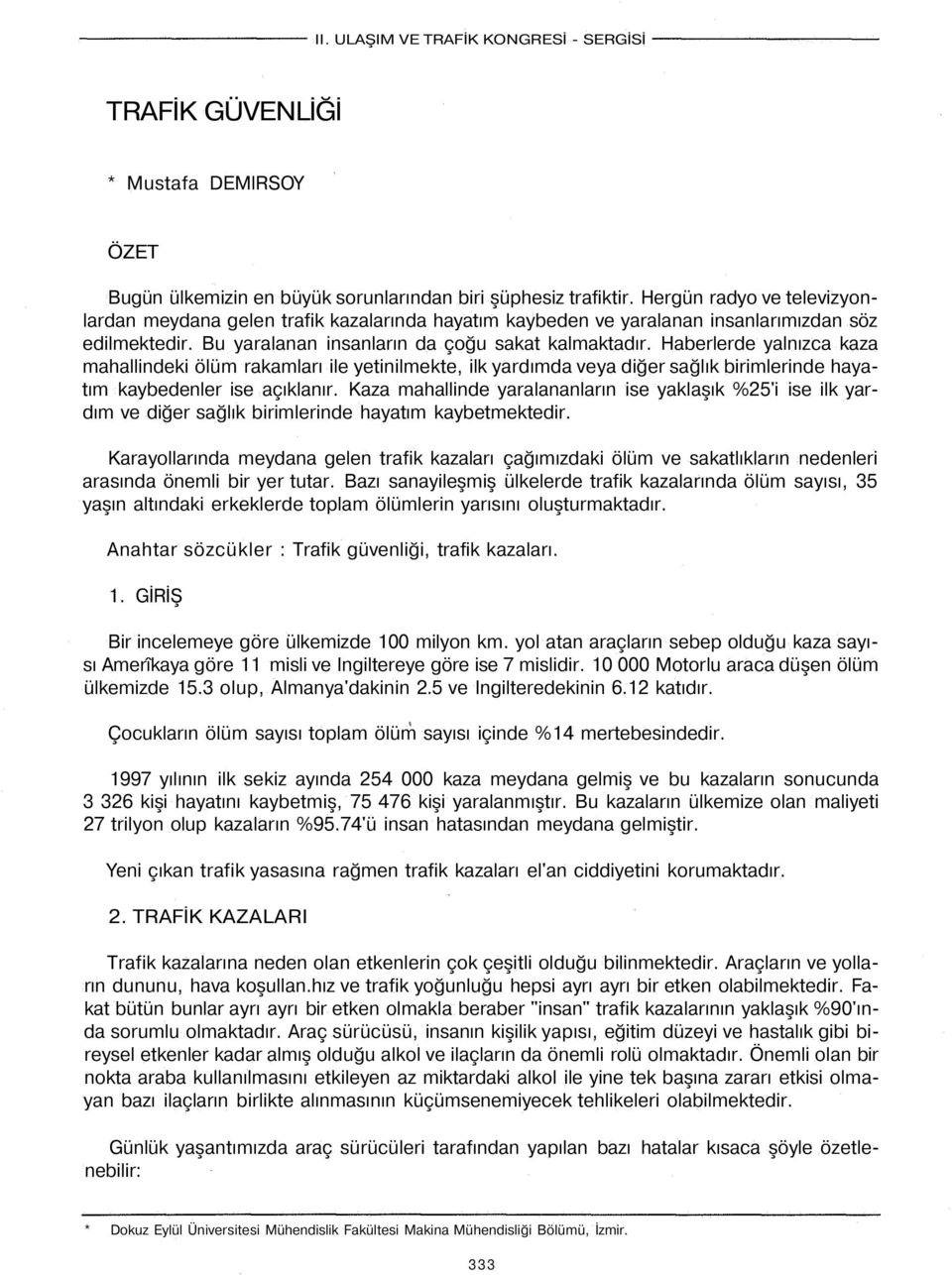 Haberlerde yalnızca kaza mahallindeki ölüm rakamları ile yetinilmekte, ilk yardımda veya diğer sağlık birimlerinde hayatım kaybedenler ise açıklanır.