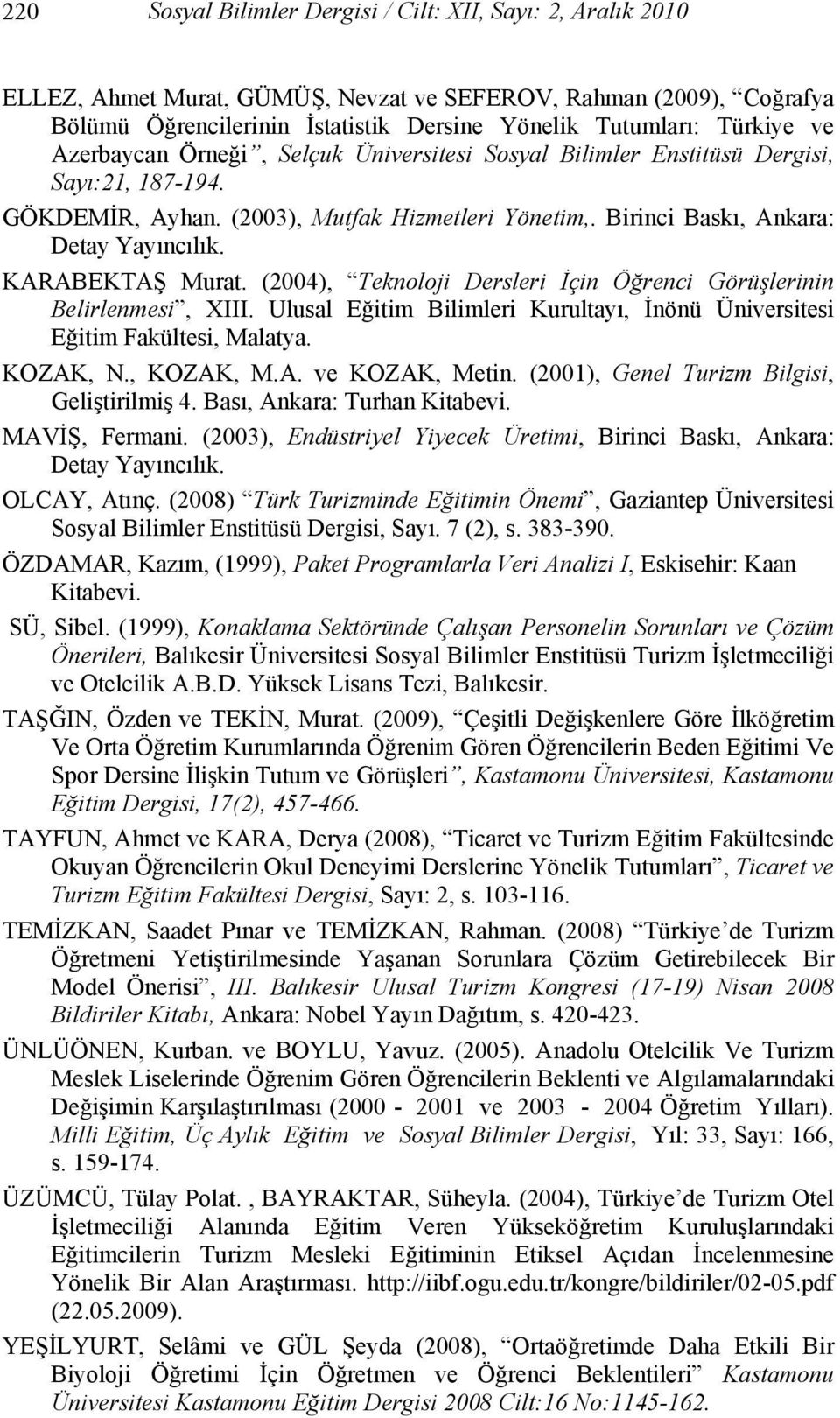 KARABEKTAŞ Murat. (2004), Teknoloji Dersleri İçin Öğrenci Görüşlerinin Belirlenmesi, XIII. Ulusal Eğitim Bilimleri Kurultayı, İnönü Üniversitesi Eğitim Fakültesi, Malatya. KOZAK, N., KOZAK, M.A. ve KOZAK, Metin.