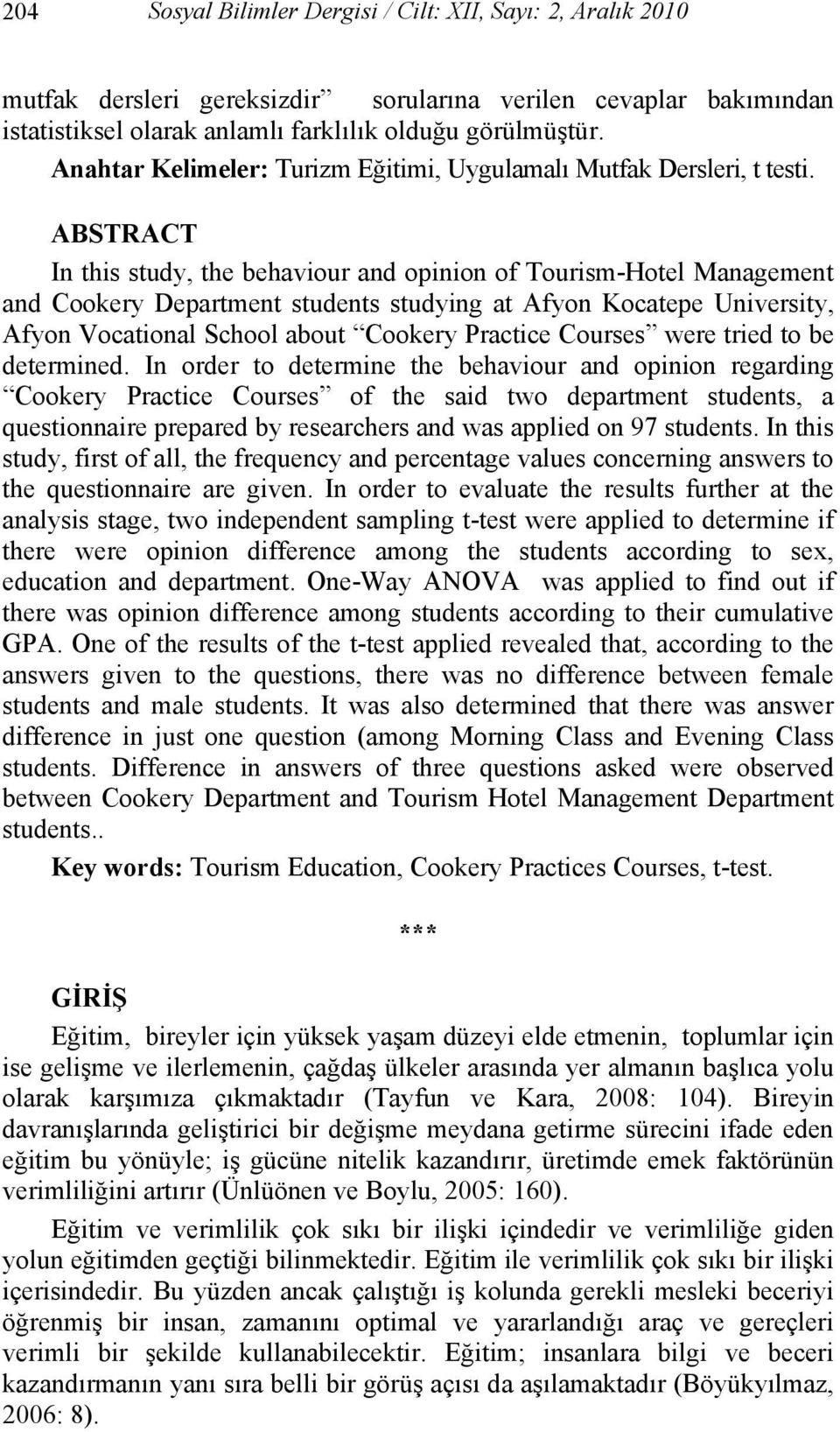 ABSTRACT In this study, the behaviour and opinion of Tourism-Hotel Management and Cookery Department students studying at Afyon Kocatepe University, Afyon Vocational School about Cookery Practice