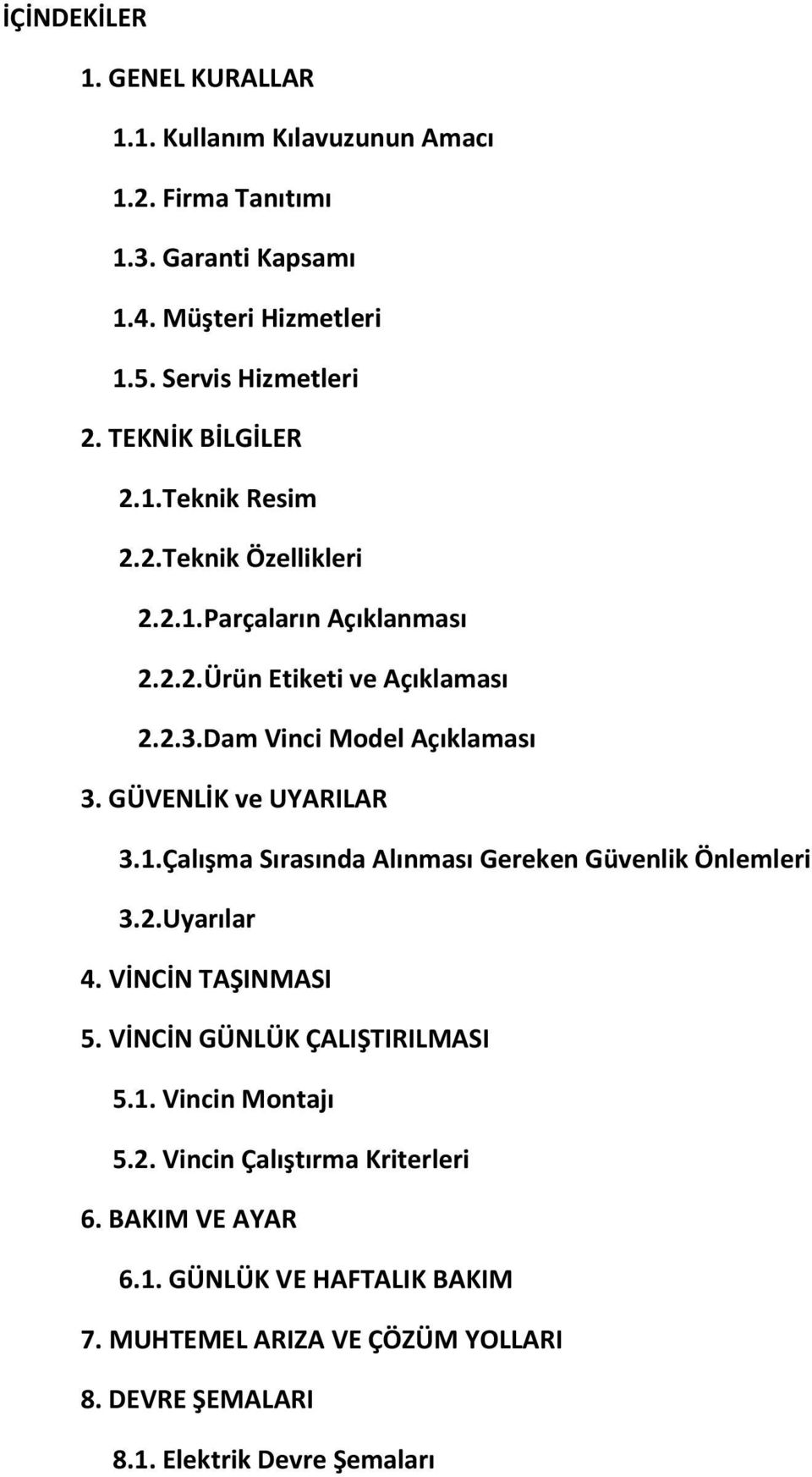 GÜVENLİK ve UYARILAR 3.1.Çalışma Sırasında Alınması Gereken Güvenlik Önlemleri 3.2.Uyarılar 4. VİNCİN TAŞINMASI 5. VİNCİN GÜNLÜK ÇALIŞTIRILMASI 5.1. Vincin Montajı 5.