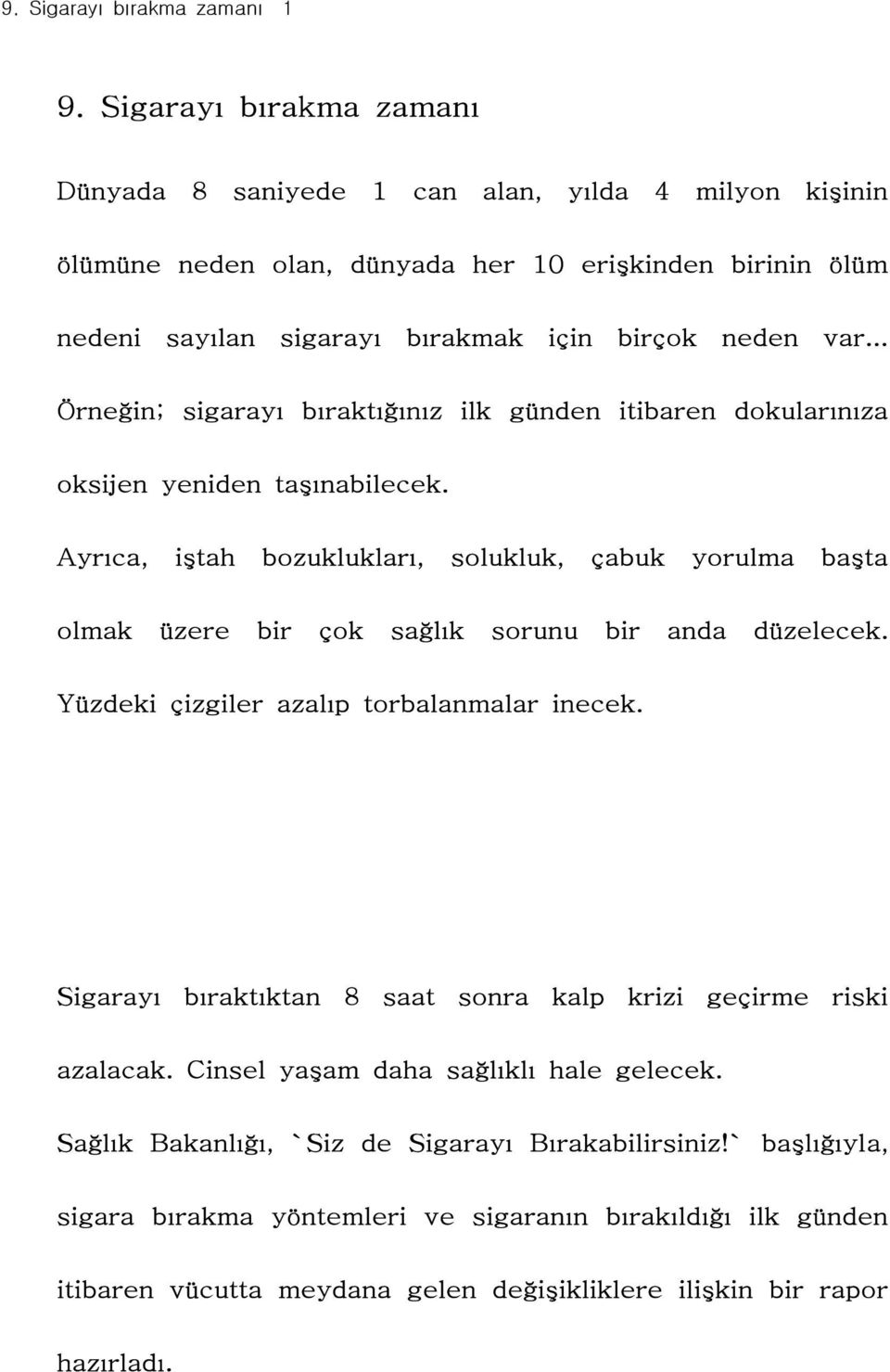 .. Örneğin; sigarayı bıraktığınız ilk günden itibaren dokularınıza oksijen yeniden taşınabilecek.