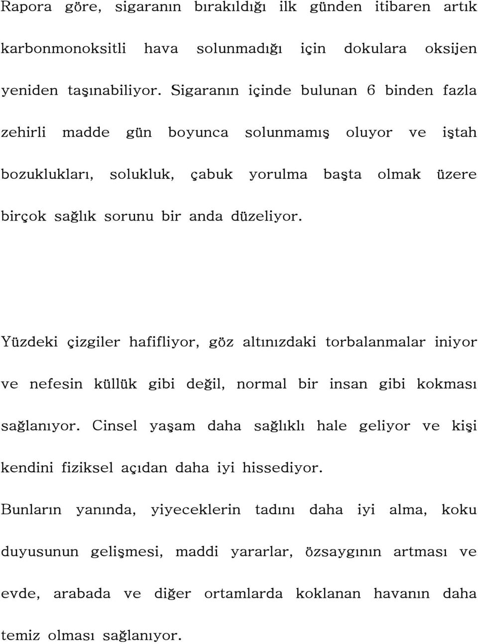 Yüzdeki çizgiler hafifliyor, göz altınızdaki torbalanmalar iniyor ve nefesin küllük gibi değil, normal bir insan gibi kokması sağlanıyor.