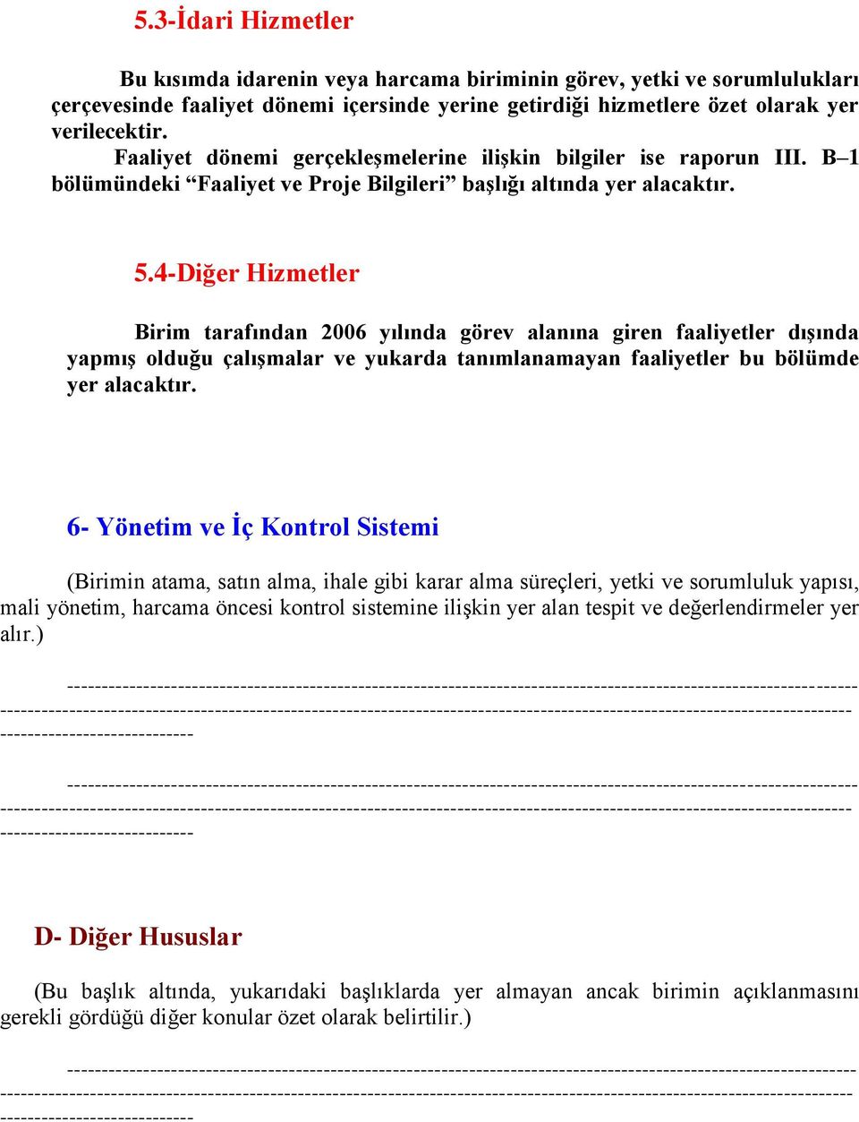 4-Diğer Hizmetler Birim tarafından 2006 yılında görev alanına giren faaliyetler dıģında yapmıģ olduğu çalıģmalar ve yukarda tanımlanamayan faaliyetler bu bölümde yer alacaktır.