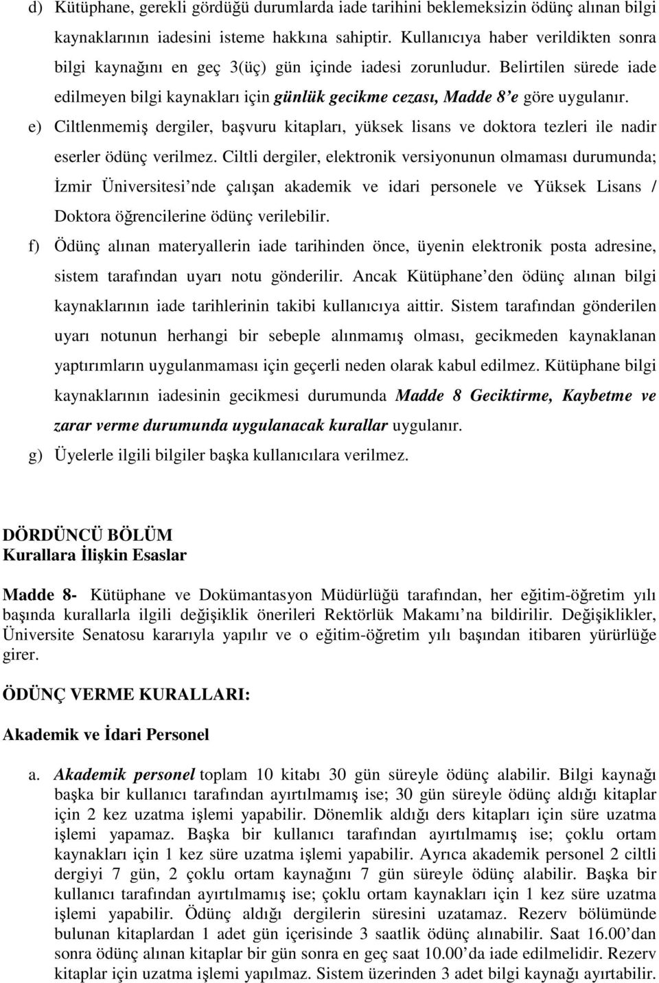 e) Ciltlenmemiş dergiler, başvuru kitapları, yüksek lisans ve doktora tezleri ile nadir eserler ödünç verilmez.