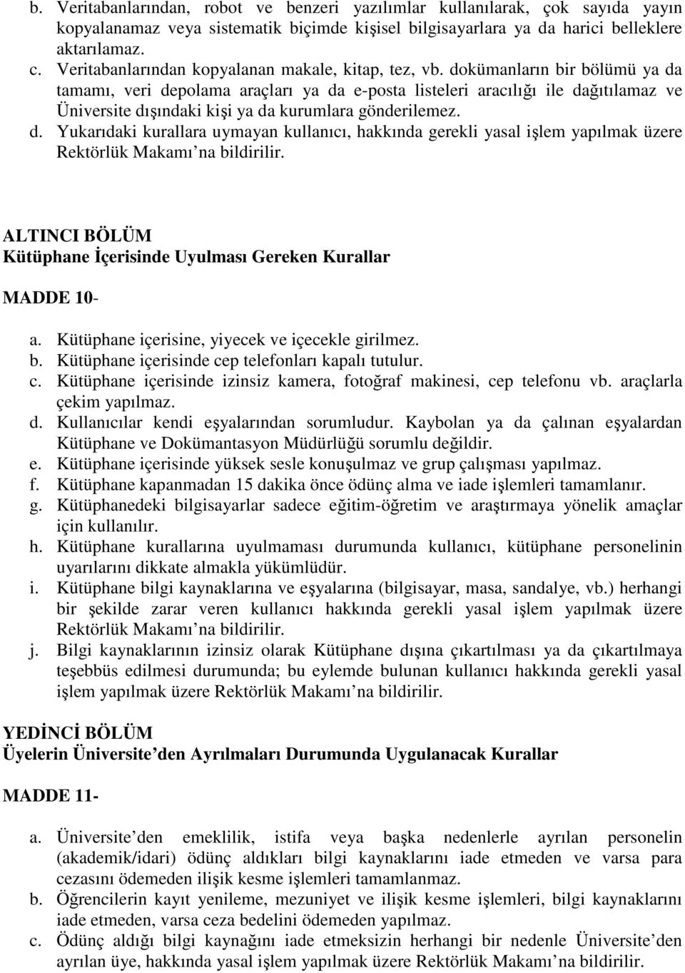 dokümanların bir bölümü ya da tamamı, veri depolama araçları ya da e-posta listeleri aracılığı ile dağıtılamaz ve Üniversite dışındaki kişi ya da kurumlara gönderilemez. d. Yukarıdaki kurallara uymayan kullanıcı, hakkında gerekli yasal işlem yapılmak üzere Rektörlük Makamı na bildirilir.