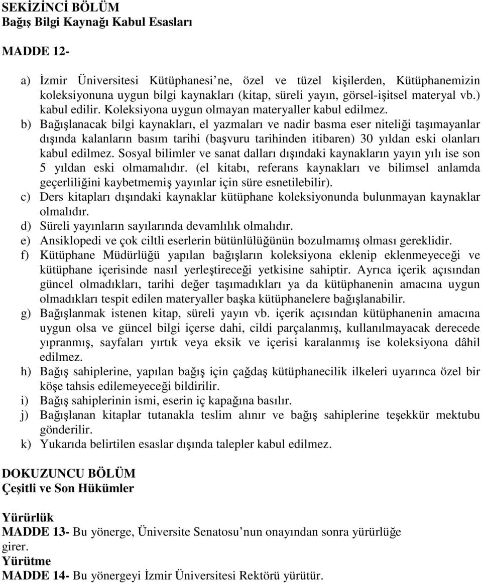 b) Bağışlanacak bilgi kaynakları, el yazmaları ve nadir basma eser niteliği taşımayanlar dışında kalanların basım tarihi (başvuru tarihinden itibaren) 30 yıldan eski olanları kabul edilmez.