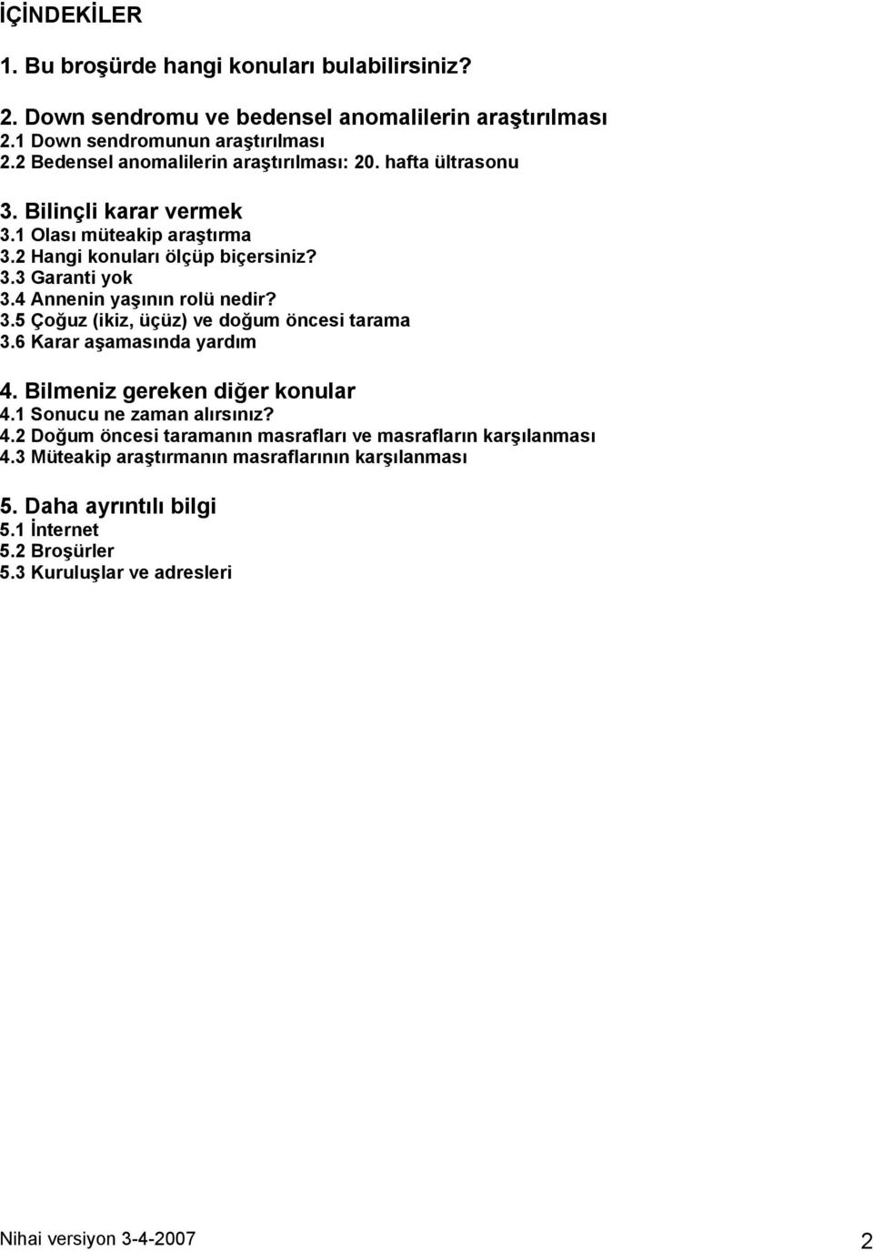 4 Annenin yaşõnõn rolü nedir? 3.5 Çoğuz (ikiz, üçüz) ve doğum öncesi tarama 3.6 Karar aşamasõnda yardõm 4. Bilmeniz gereken diğer konular 4.1 Sonucu ne zaman alõrsõnõz? 4.2 Doğum öncesi taramanõn masraflarõ ve masraflarõn karşõlanmasõ 4.