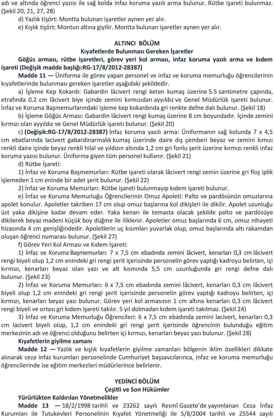 ALTINCI BÖLÜM Kıyafetlerde Bulunması Gereken İşaretler Göğüs arması, rütbe işaretleri, görev yeri kol arması, infaz koruma yazılı arma ve kıdem işareti (Değişik madde başlığı:rg-17/8/2012-28387)