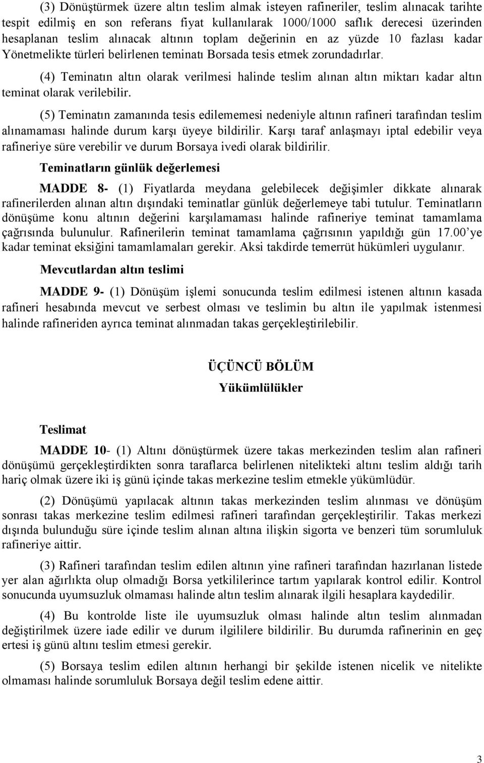 (4) Teminatın altın olarak verilmesi halinde teslim alınan altın miktarı kadar altın teminat olarak verilebilir.