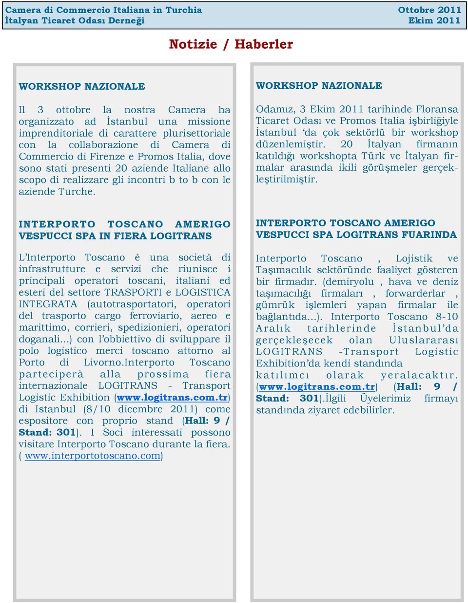 WORKSHOP NAZIONALE Odamız, 3 Ekim 2011 tarihinde Floransa Ticaret Odası ve Promos Italia işbirliğiyle İstanbul da çok sektörlü bir workshop düzenlemiştir.