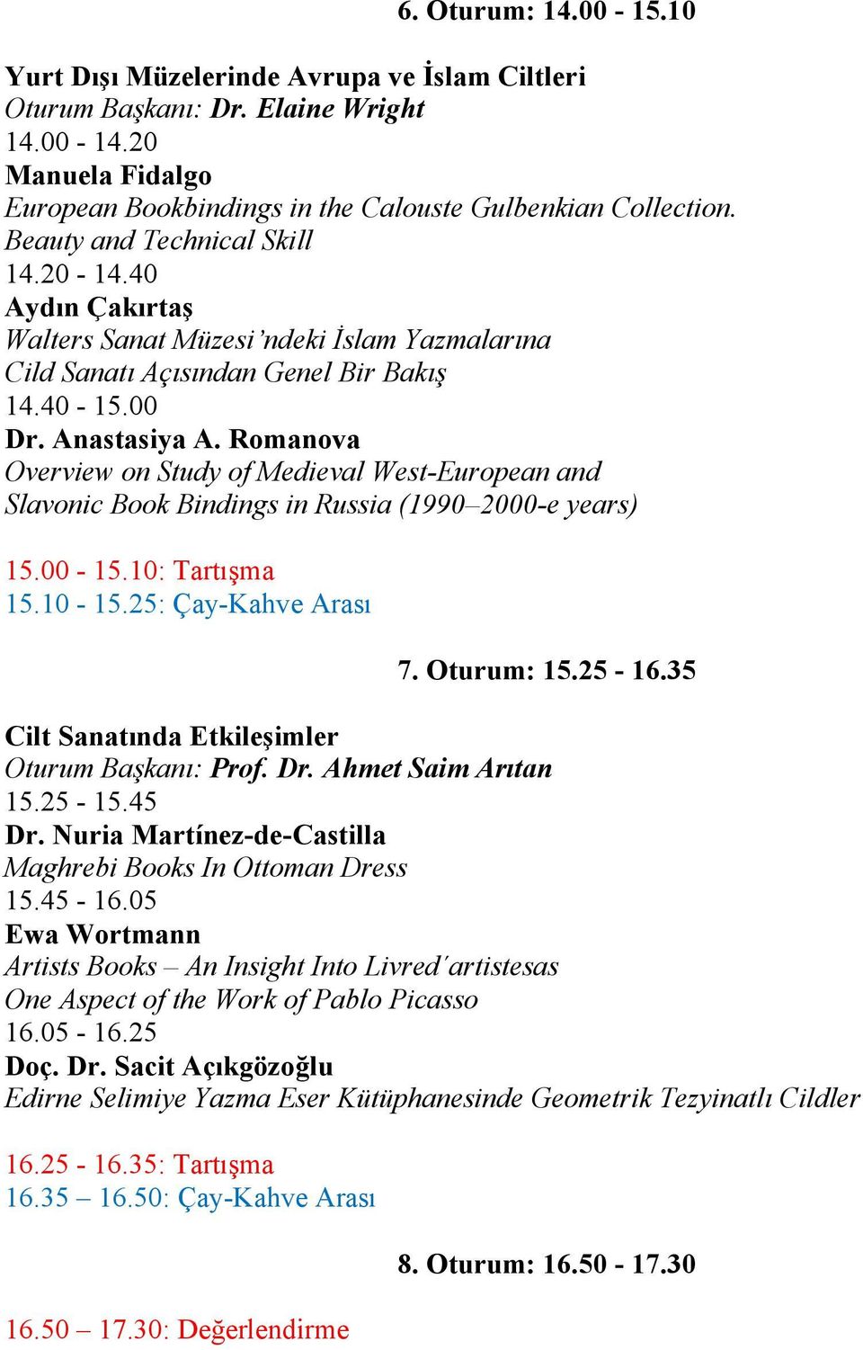 Romanova Overview on Study of Medieval West-European and Slavonic Book Bindings in Russia (1990 2000-e years) 15.00-15.10: Tartışma 15.10-15.25: Çay-Kahve Arası 7. Oturum: 15.25-16.