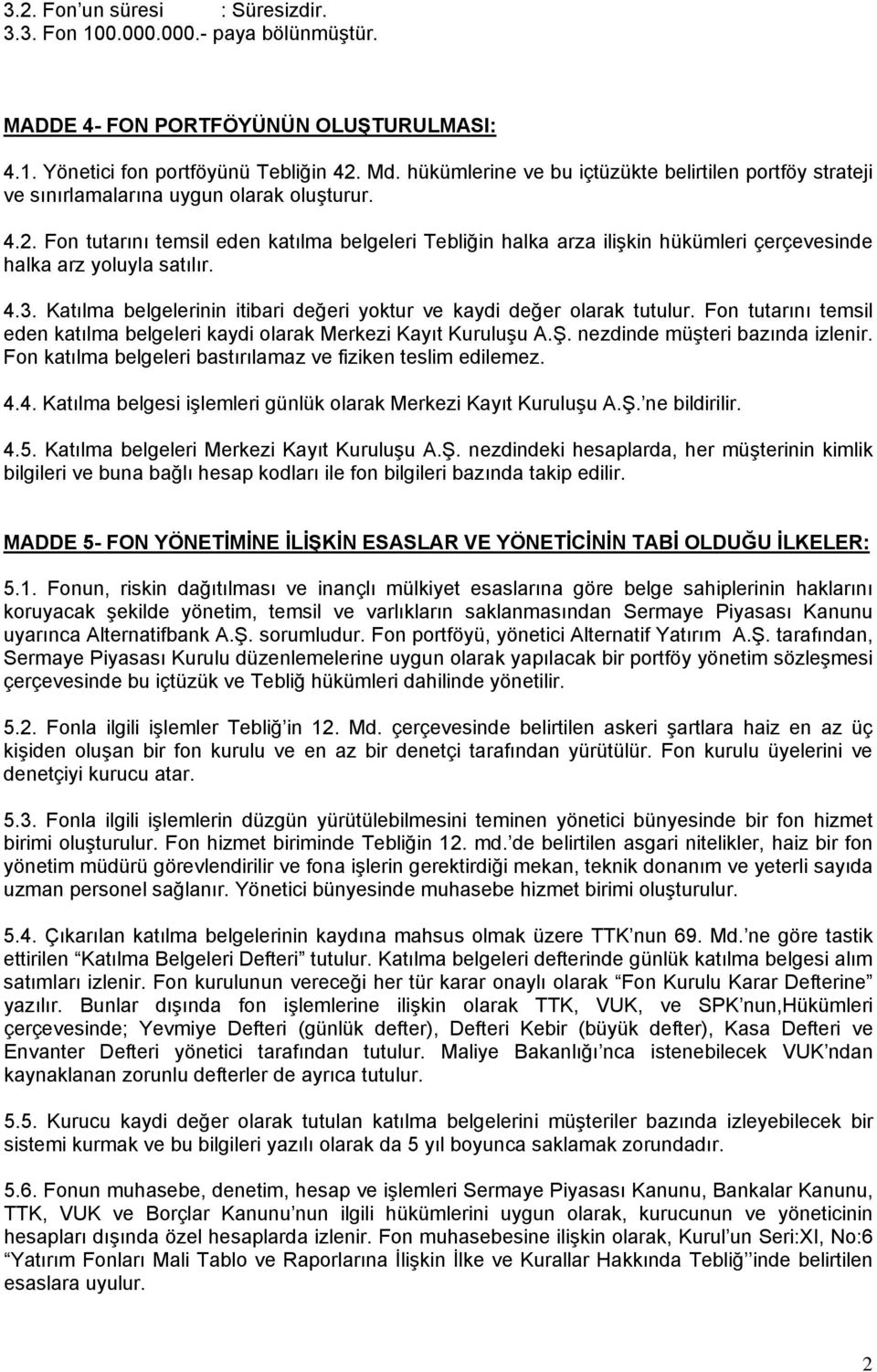 Fon tutarını temsil eden katılma belgeleri Tebliğin halka arza ilişkin hükümleri çerçevesinde halka arz yoluyla satılır. 4.3. Katılma belgelerinin itibari değeri yoktur ve kaydi değer olarak tutulur.