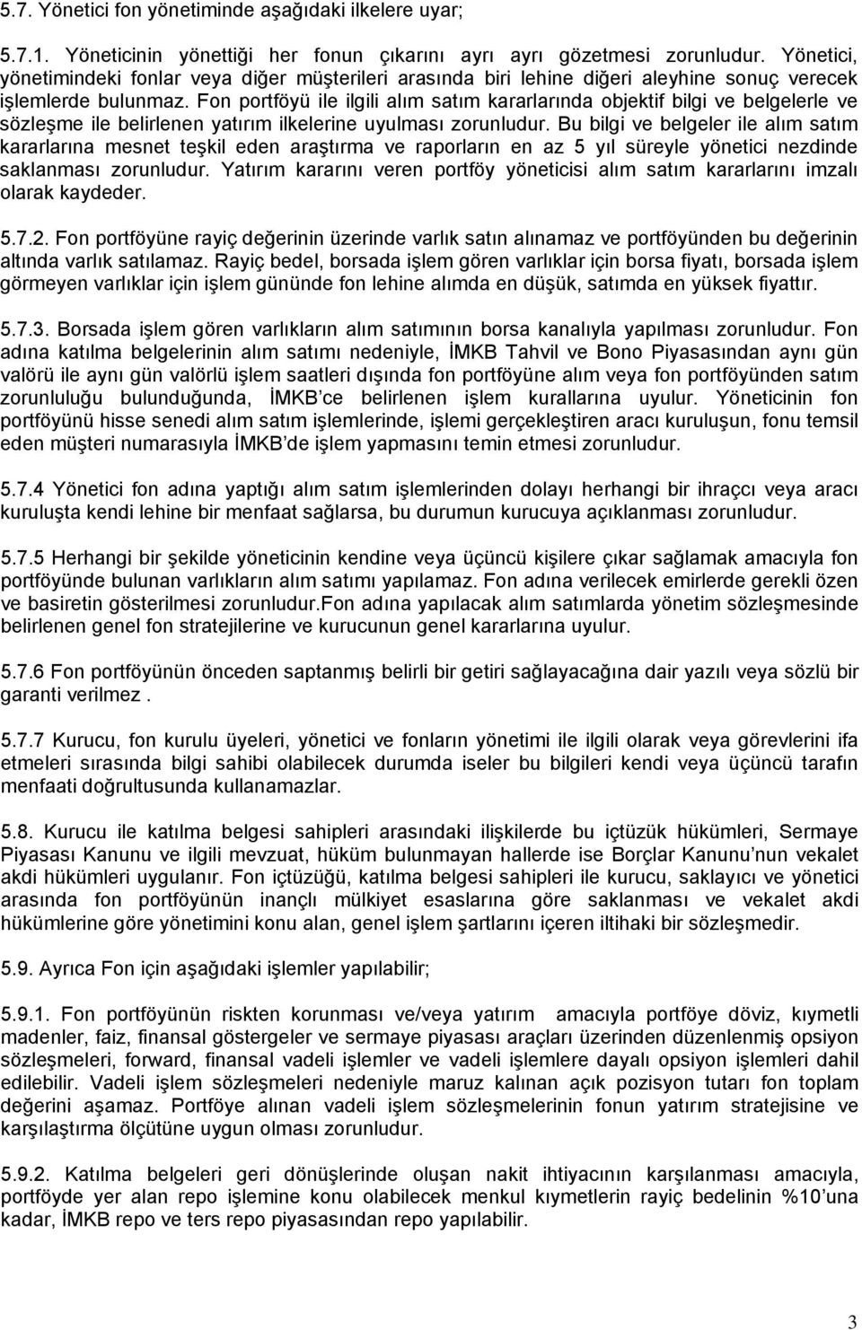 Fon portföyü ile ilgili alım satım kararlarında objektif bilgi ve belgelerle ve sözleşme ile belirlenen yatırım ilkelerine uyulması zorunludur.