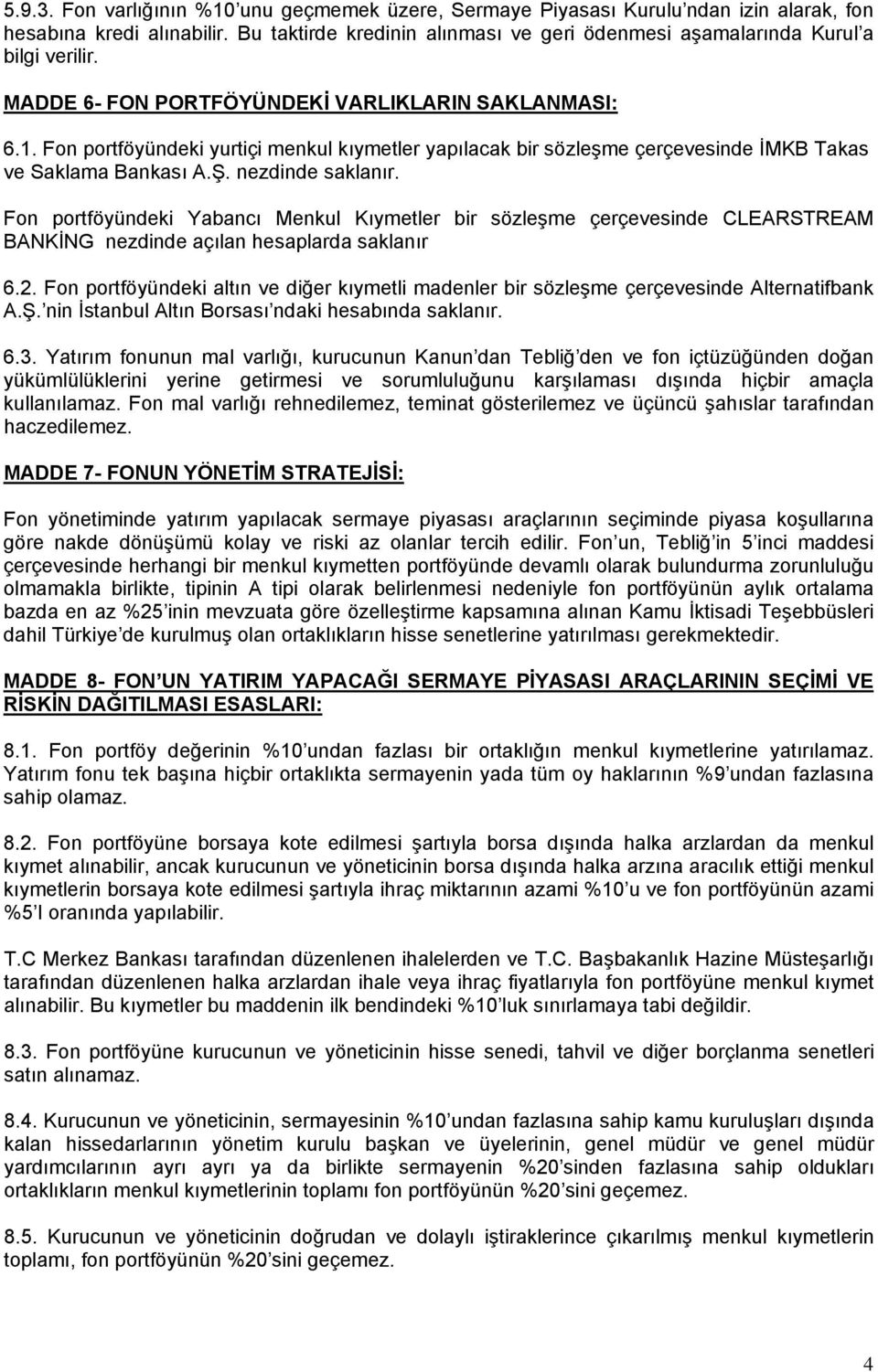 Fon portföyündeki yurtiçi menkul kıymetler yapılacak bir sözleşme çerçevesinde İMKB Takas ve Saklama Bankası A.Ş. nezdinde saklanır.