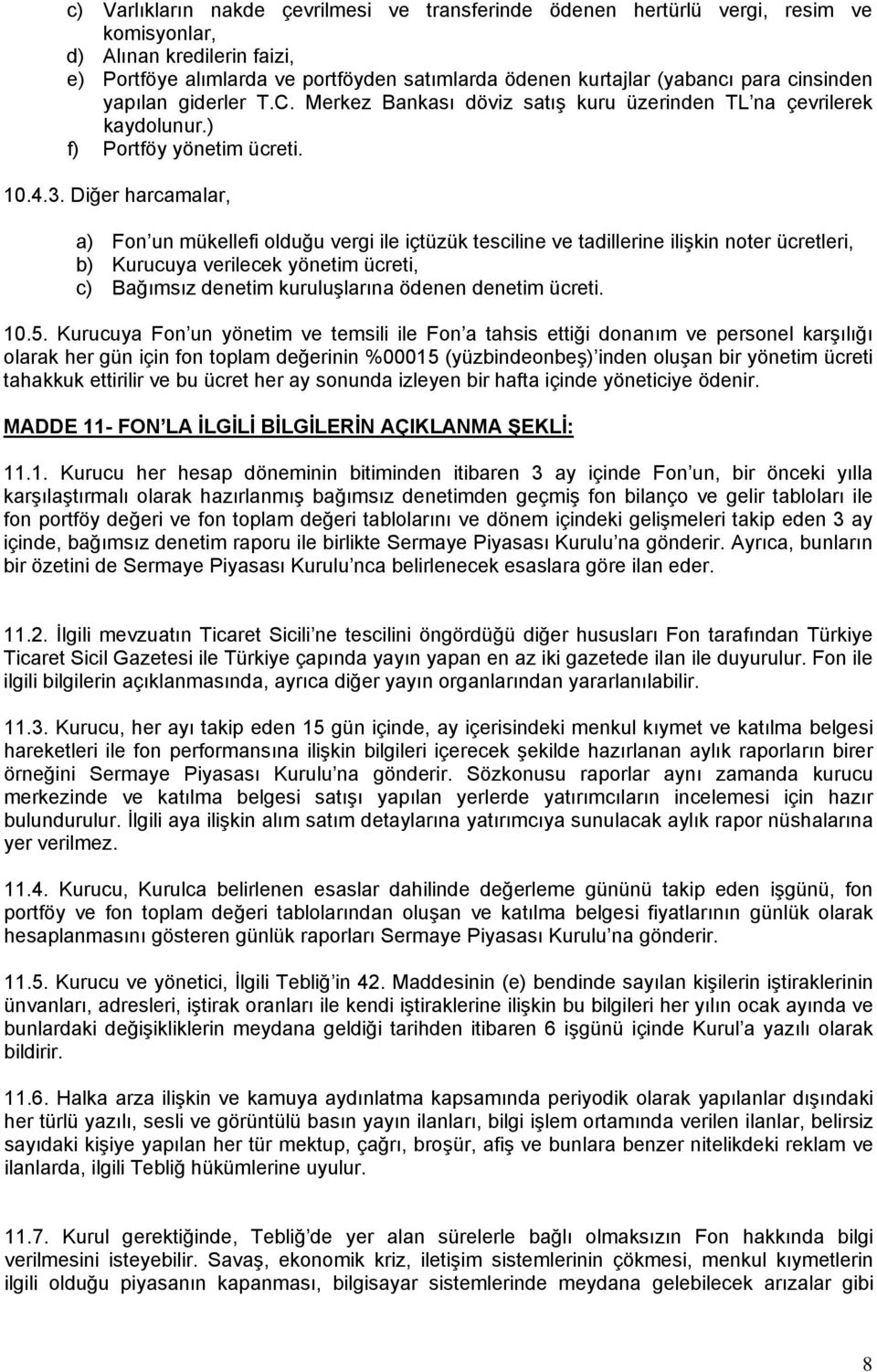 Diğer harcamalar, a) Fon un mükellefi olduğu vergi ile içtüzük tesciline ve tadillerine ilişkin noter ücretleri, b) Kurucuya verilecek yönetim ücreti, c) Bağımsız denetim kuruluşlarına ödenen denetim