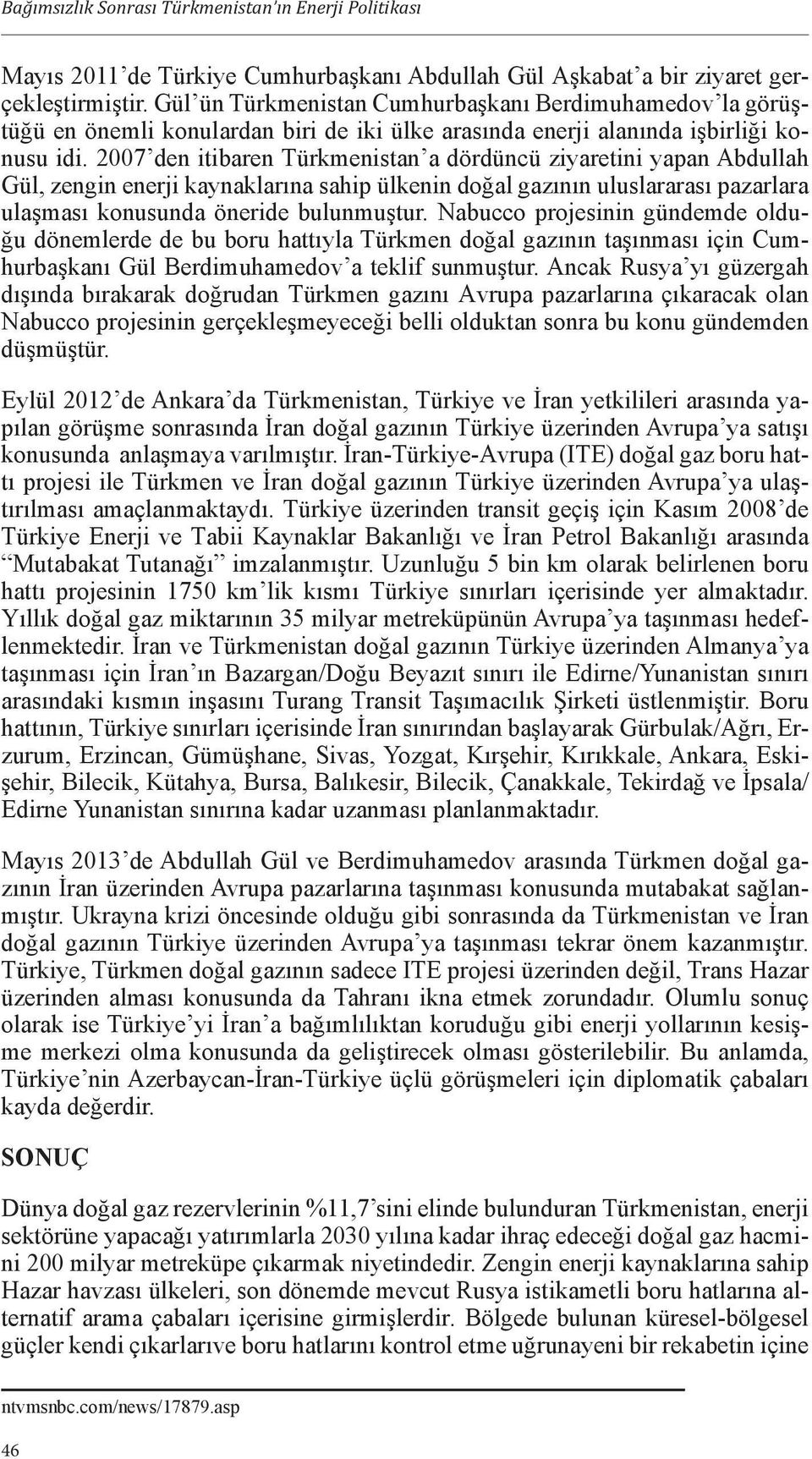 2007 den itibaren Türkmenistan a dördüncü ziyaretini yapan Abdullah Gül, zengin enerji kaynaklarına sahip ülkenin doğal gazının uluslararası pazarlara ulaşması konusunda öneride bulunmuştur.