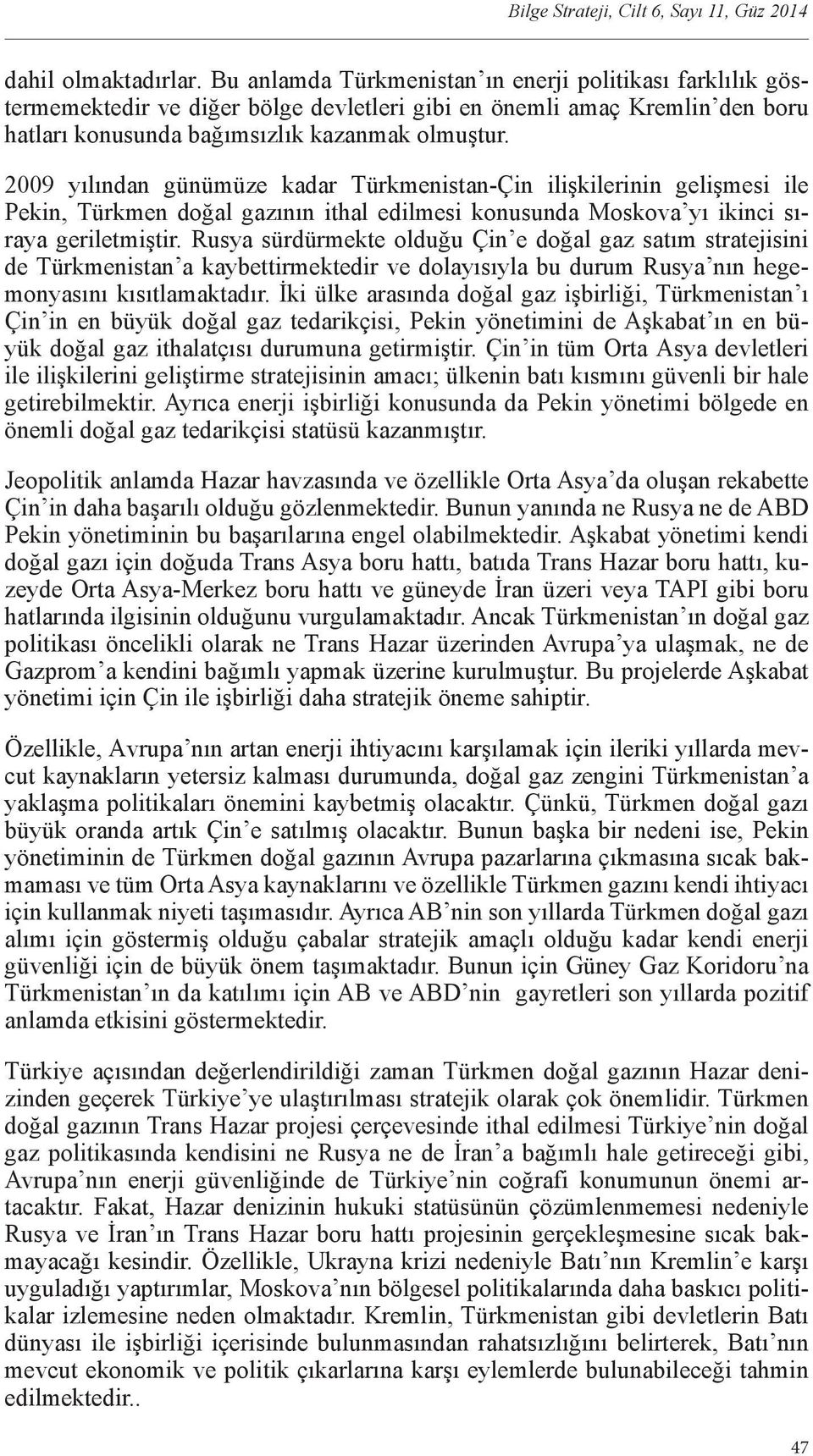 2009 yılından günümüze kadar Türkmenistan-Çin ilişkilerinin gelişmesi ile Pekin, Türkmen doğal gazının ithal edilmesi konusunda Moskova yı ikinci sıraya geriletmiştir.