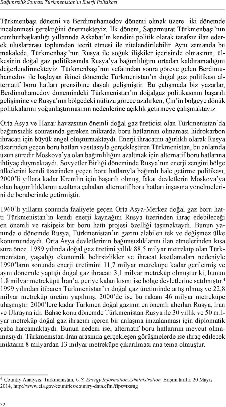 Aynı zamanda bu makalede, Türkmenbaşı nın Rusya ile soğuk ilişkiler içerisinde olmasının, ülkesinin doğal gaz politikasında Rusya ya bağımlılığını ortadan kaldıramadığını değerlendirmekteyiz.