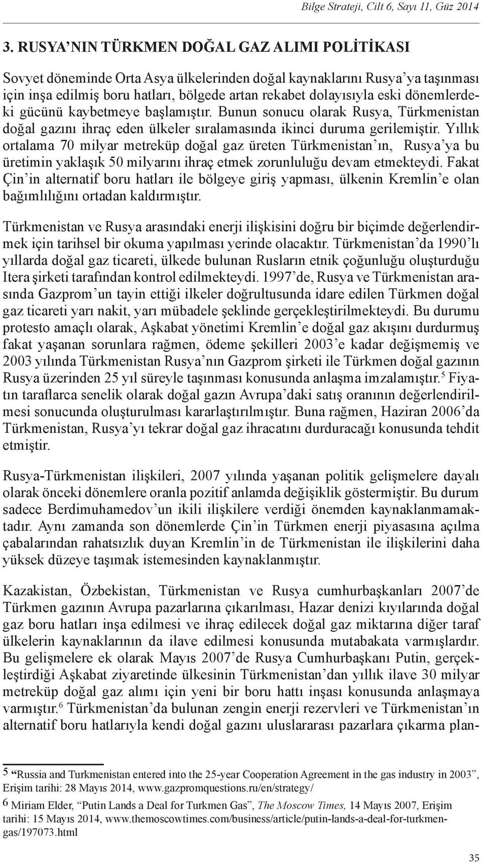 Yıllık ortalama 70 milyar metreküp doğal gaz üreten Türkmenistan ın, Rusya ya bu üretimin yaklaşık 50 milyarını ihraç etmek zorunluluğu devam etmekteydi.