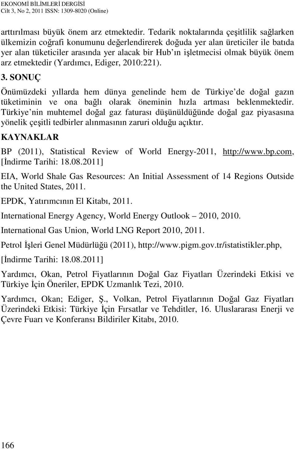 önem arz etmektedir (Yardımcı, Ediger, 2010:221). 3. SONUÇ Önümüzdeki yıllarda hem dünya genelinde hem de Türkiye de doğal gazın tüketiminin ve ona bağlı olarak öneminin hızla artması beklenmektedir.