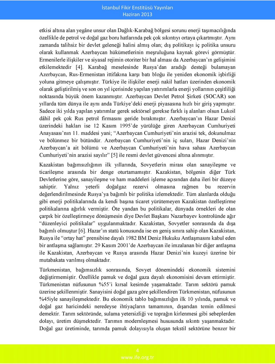 Ermenilerle ilişkiler ve siyasal rejimin otoriter bir hal alması da Azerbaycan ın gelişimini etkilemektedir [4].