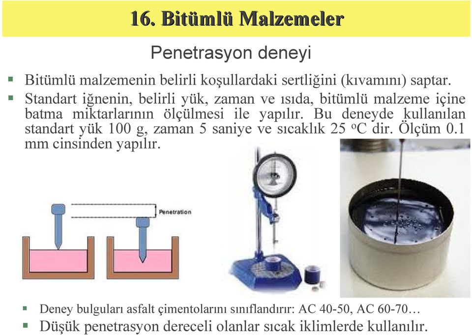 Bu deneyde kullanılan standart yük 100 g, zaman 5 saniye ve sıcaklık 25 o C dir. Ölçüm 0.1 mm cinsinden yapılır.