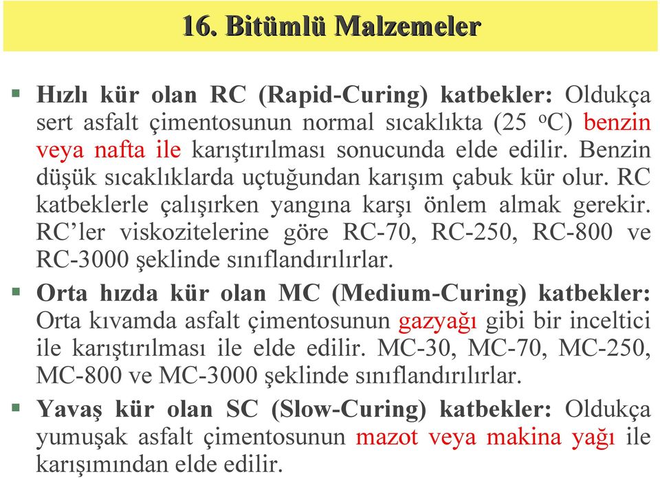 RC ler viskozitelerine göre RC-70, RC-250, RC-800 ve RC-3000 şeklinde sınıflandırılırlar.