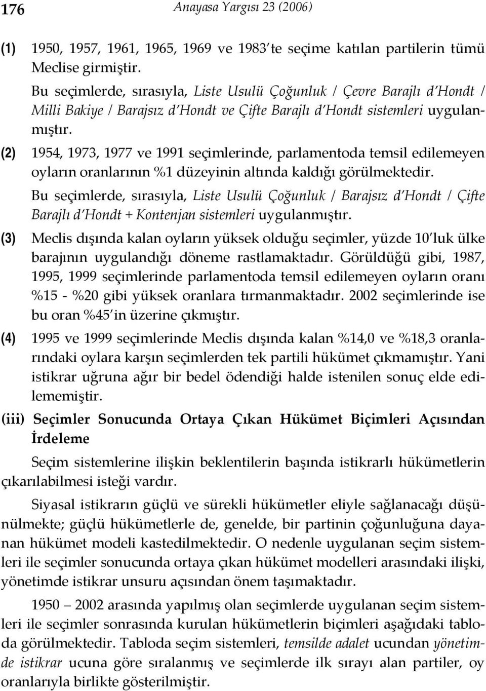 (2) 1954, 1973, 1977 ve 1991 seçimlerinde, parlamentoda temsil edilemeyen oyların oranlarının %1 düzeyinin altında kaldığı görülmektedir.