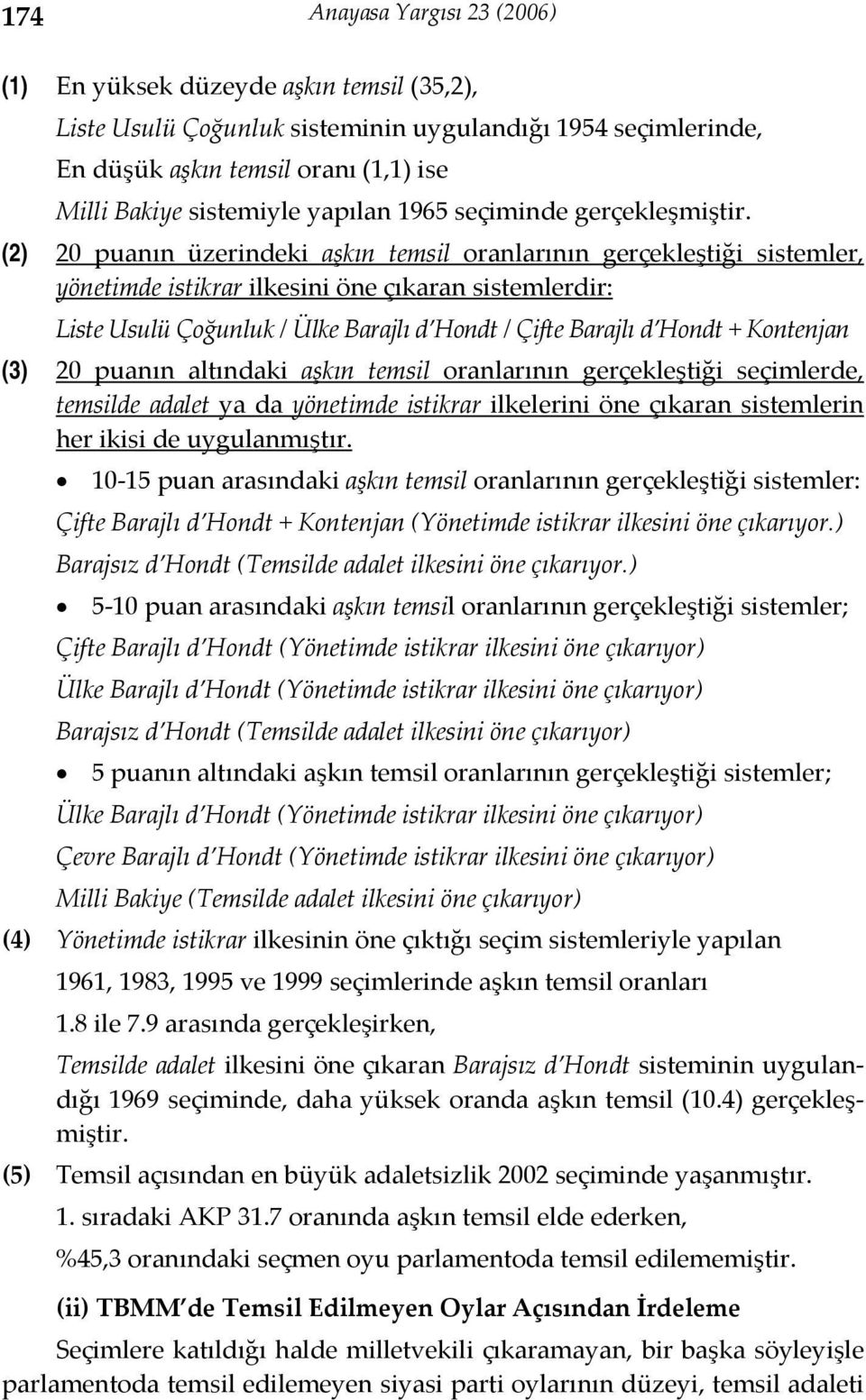 (2) 20 puanın üzerindeki aşkın temsil oranlarının gerçekleştiği sistemler, yönetimde istikrar ilkesini öne çıkaran sistemlerdir: / / + Kontenjan (3) 20 puanın altındaki aşkın temsil oranlarının