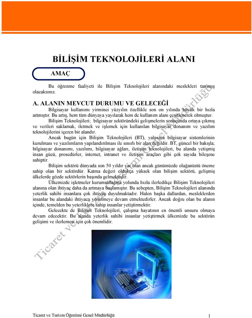 Bilişim Teknolojileri; bilgisayar sektöründeki gelişmelerin sonucunda ortaya çıkmış ve verileri saklamak, iletmek ve işlemek için kullanılan bilgisayar donanım ve yazılım teknolojilerini içeren bir