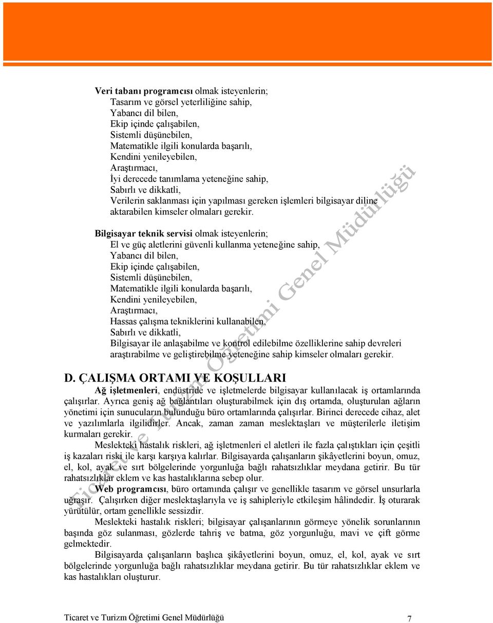 Bilgisayar teknik servisi olmak isteyenlerin; El ve güç aletlerini güvenli kullanma yeteneğine sahip, Yabancı dil bilen, Ekip içinde çalışabilen, Sistemli düşünebilen, Matematikle ilgili konularda