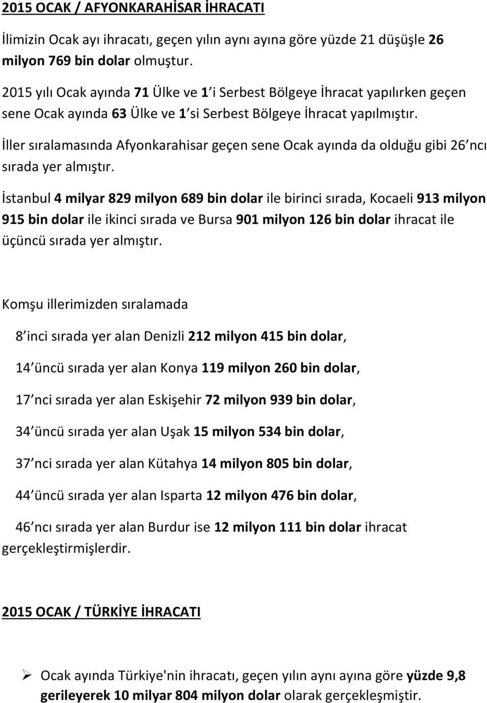 İller sıralamasında Afyonkarahisar geçen sene Ocak ayında da olduğu gibi 26 ncı sırada yer almıştır.