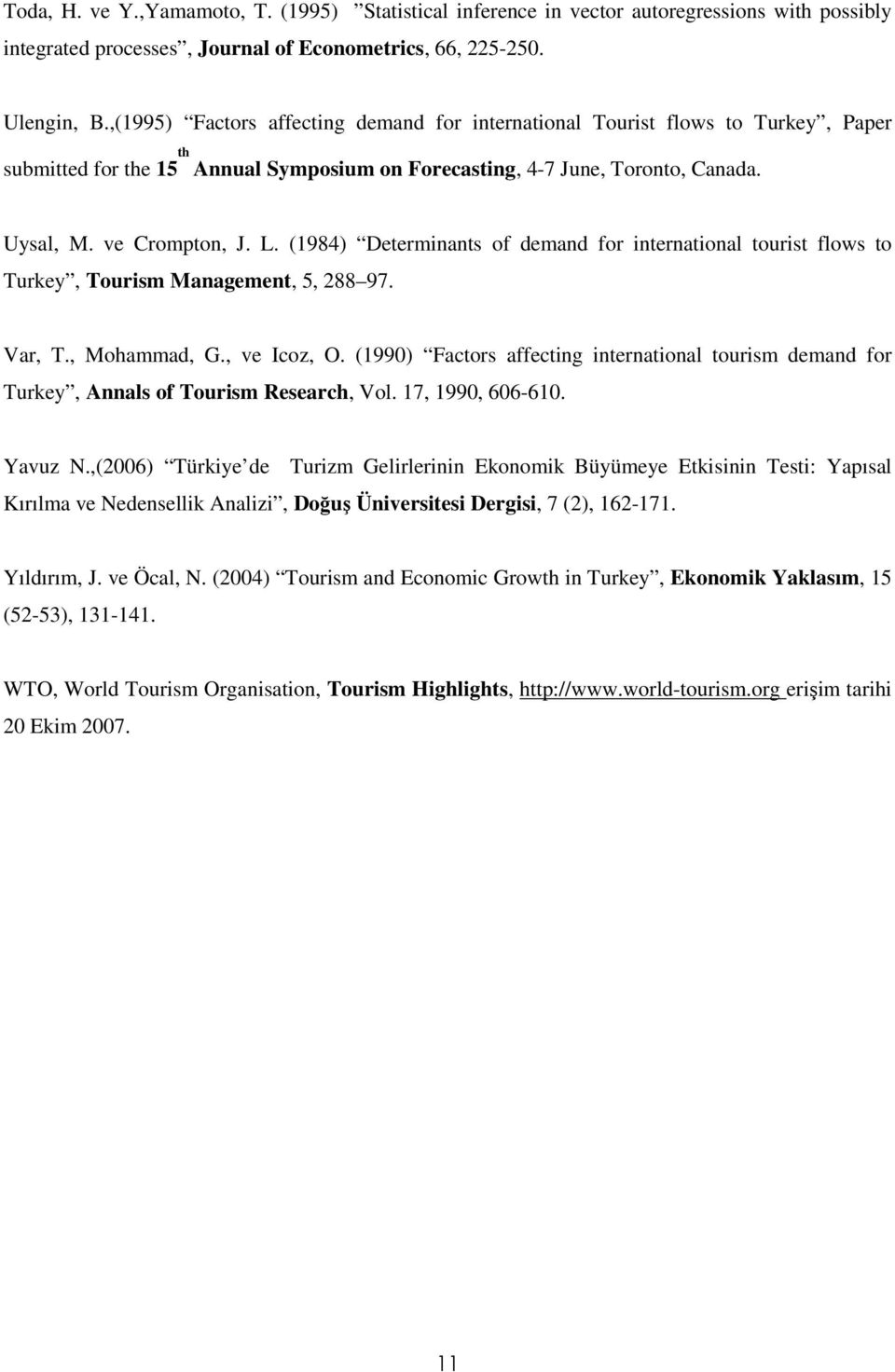 (1984) Determinants of demand for international tourist flows to Turkey, Tourism Management, 5, 288 97. Var, T., Mohammad, G., ve Icoz, O.