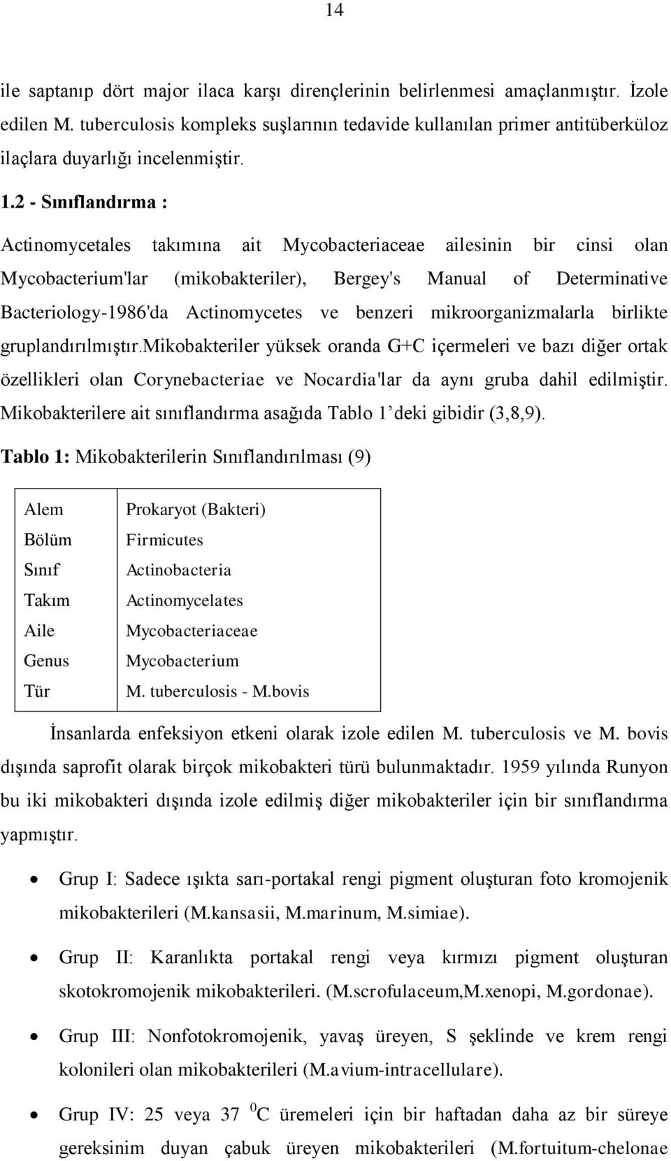 2 Sınıflandırma : Actinomycetales takımına ait Mycobacteriaceae ailesinin bir cinsi olan Mycobacterium'lar (mikobakteriler), Bergey's Manual of Determinative Bacteriology1986'da Actinomycetes ve