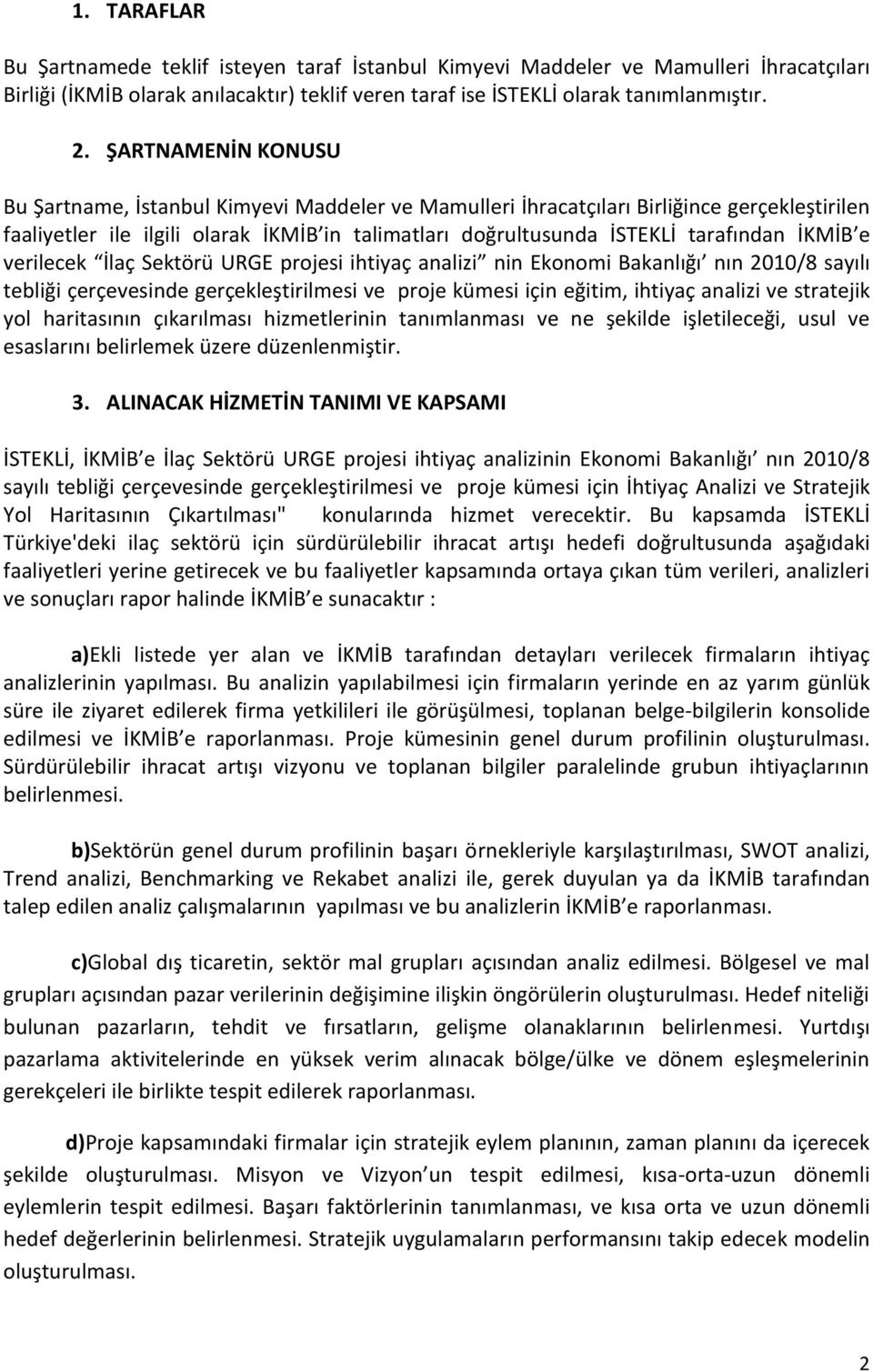 İKMİB e verilecek İlaç Sektörü URGE projesi ihtiyaç analizi nin Ekonomi Bakanlığı nın 2010/8 sayılı tebliği çerçevesinde gerçekleştirilmesi ve proje kümesi için eğitim, ihtiyaç analizi ve stratejik