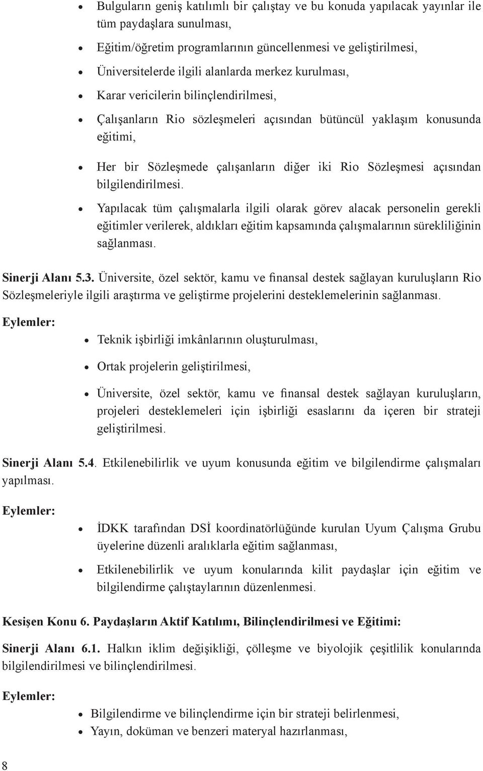 bilgilendirilmesi. Yapılacak tüm çalışmalarla ilgili olarak görev alacak personelin gerekli eğitimler verilerek, aldıkları eğitim kapsamında çalışmalarının sürekliliğinin sağlanması. Sinerji Alanı 5.