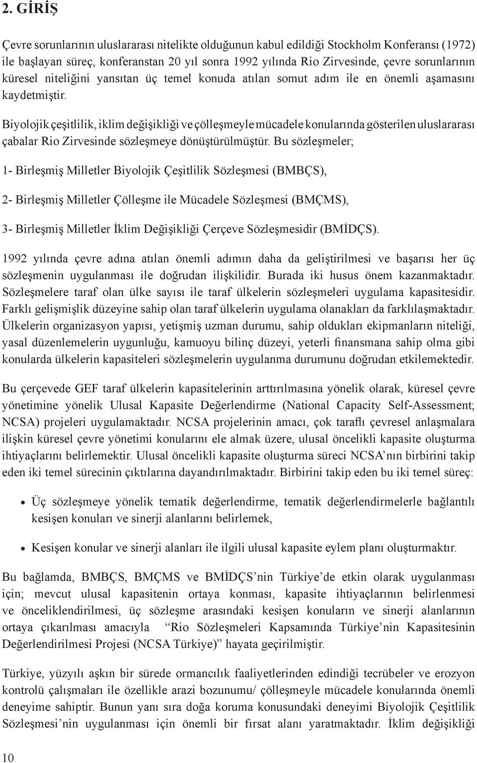 Biyolojik çeşitlilik, iklim değişikliği ve çölleşmeyle mücadele konularında gösterilen uluslararası çabalar Rio Zirvesinde sözleşmeye dönüştürülmüştür.