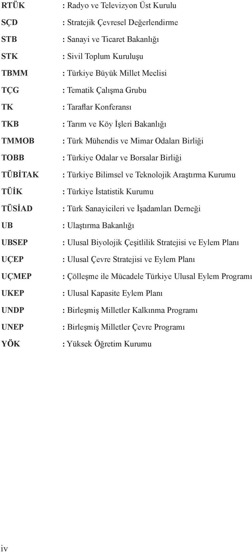 Odalar ve Borsalar Birliği : Türkiye Bilimsel ve Teknolojik Araştırma Kurumu : Türkiye İstatistik Kurumu : Türk Sanayicileri ve İşadamları Derneği : Ulaştırma Bakanlığı : Ulusal Biyolojik Çeşitlilik