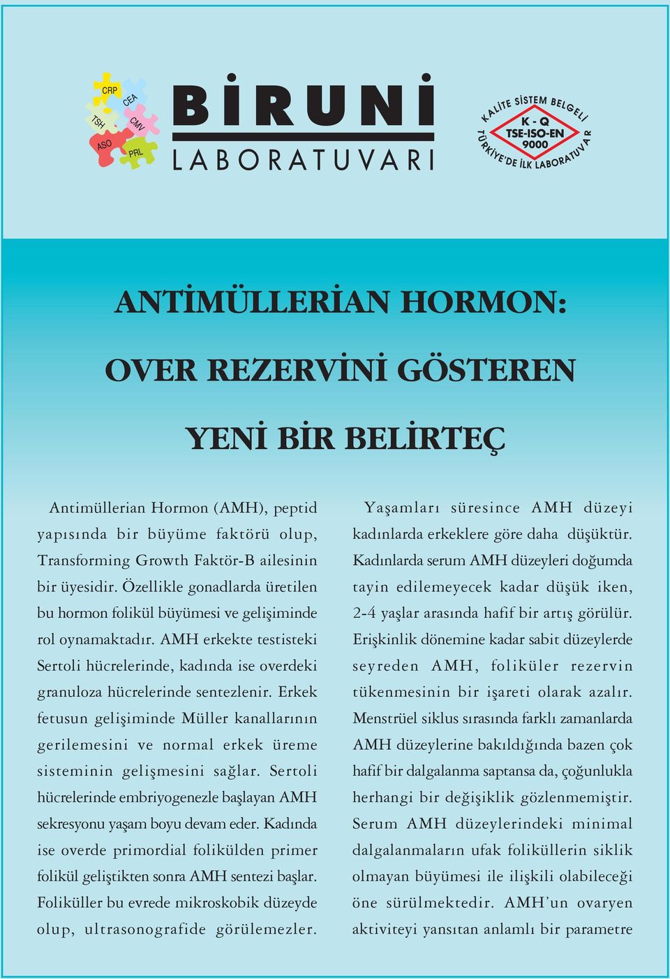 Erkek fetusun gelifliminde Müller kanallar n n gerilemesini ve normal erkek üreme sisteminin geliflmesini sa lar. Sertoli hücrelerinde embriyogenezle bafllayan AMH sekresyonu yaflam boyu devam eder.