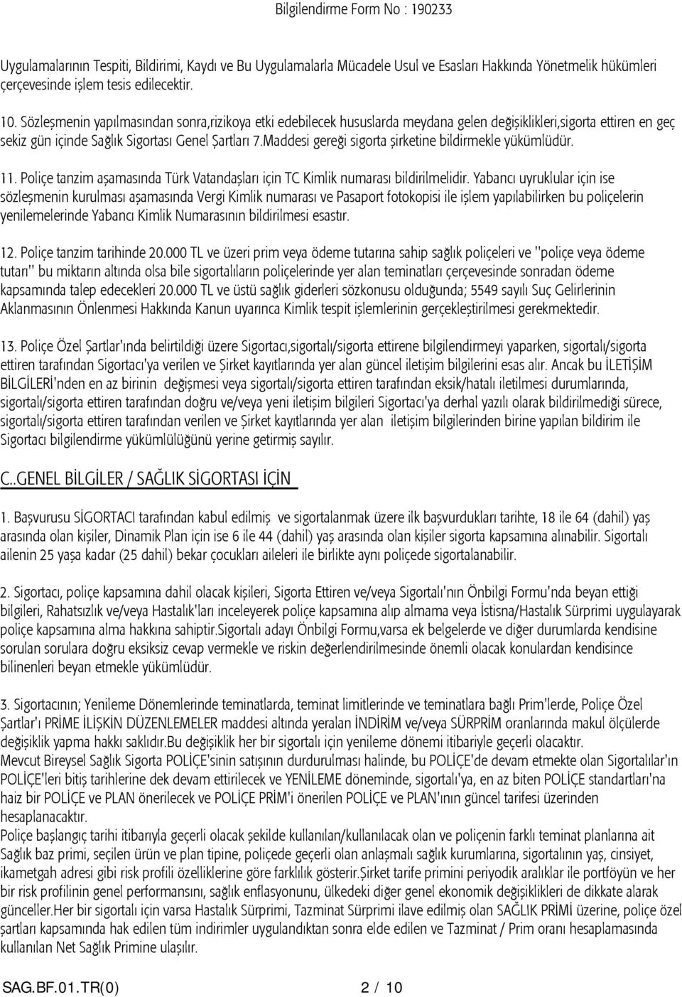 Maddesi gereği sigorta şirketine bildirmekle yükümlüdür. 11. Poliçe tanzim aşamasında Türk Vatandaşları için TC Kimlik numarası bildirilmelidir.