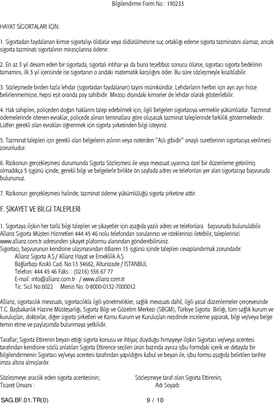 En az 3 yıl devam eden bir sigortada, sigortalı intihar ya da buna teşebbüs sonucu ölürse, sigortacı sigorta bedelinin tamamını, ilk 3 yıl içerisinde ise sigortanın o andaki matematik karşılığını