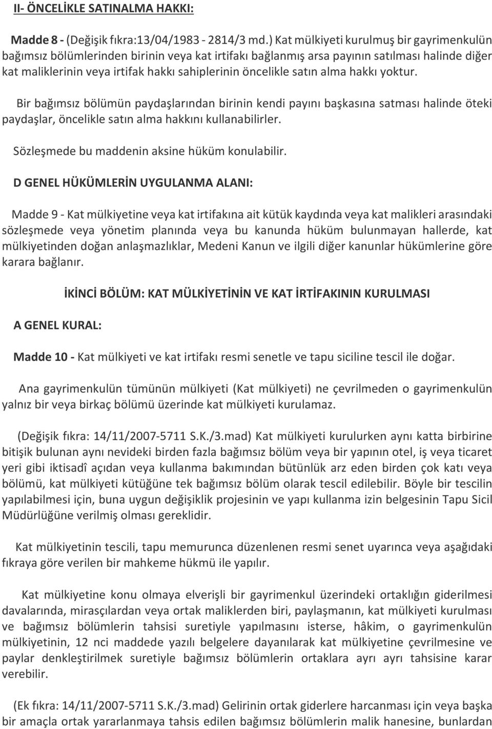 satın alma hakkı yoktur. Bir bağımsız bölümün paydaşlarından birinin kendi payını başkasına satması halinde öteki paydaşlar, öncelikle satın alma hakkını kullanabilirler.